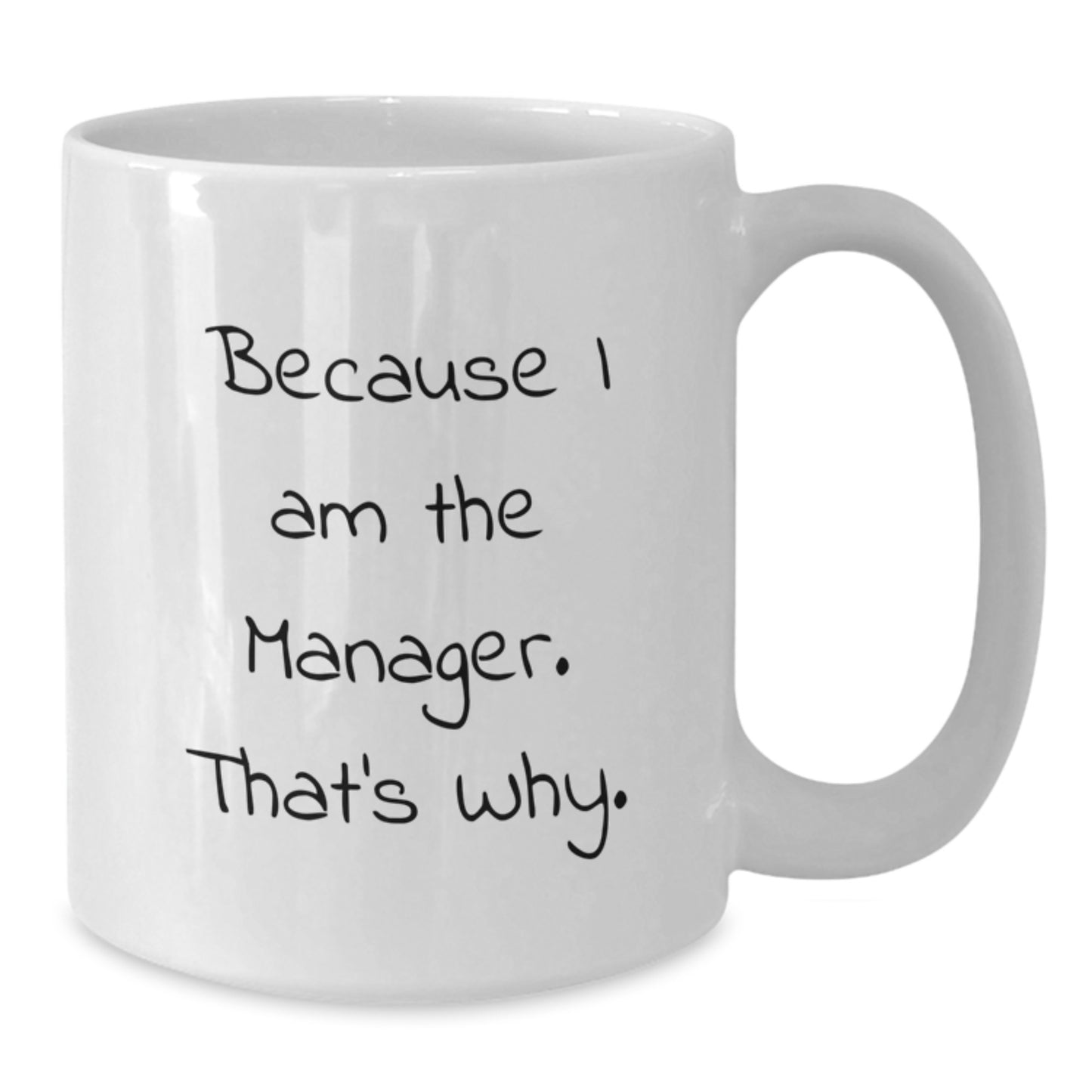 Funny Manager Mug, Because I Am The Manager. That's Why., White Coffee Mug Gift for Manager's Birthday from Friends - Additional