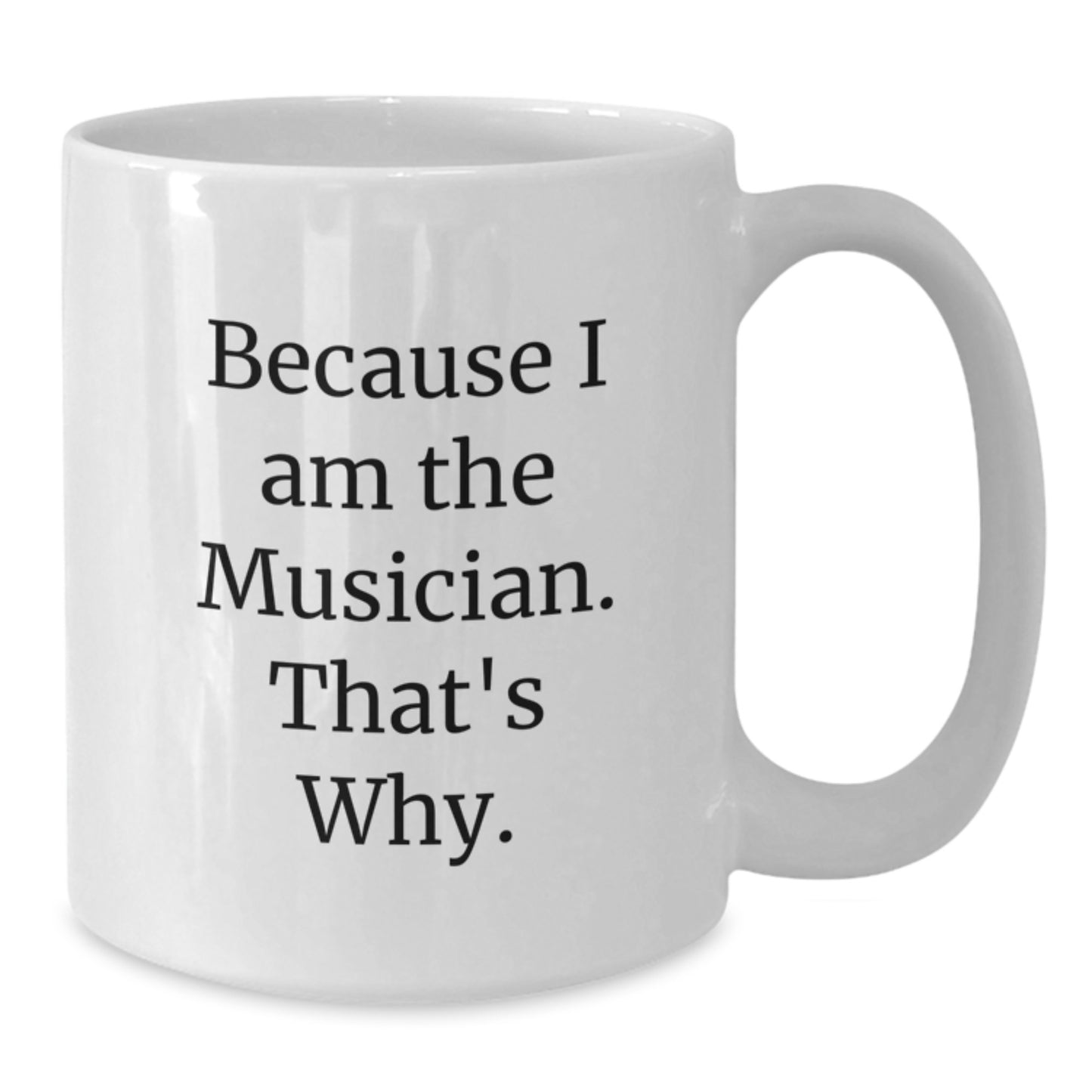 Funny Musician Gifts, White Coffee Mug, Because I Am The Musician. That's Why., Birthday Unique Gifts from Friends to Musician, Unique White Coffee Mugs for Musicians - Additional