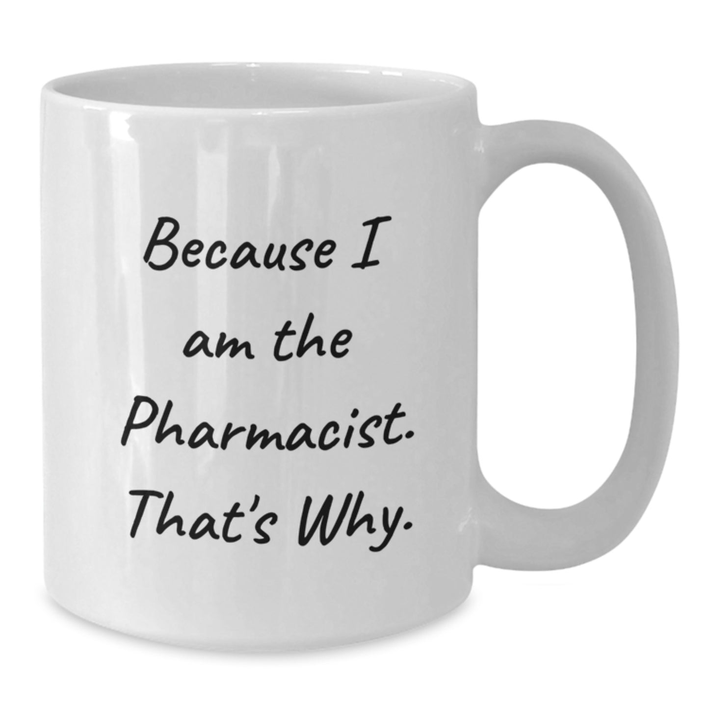 Funny Pharmacist Gifts from Men to Pharmacist Friends - Because I Am The Pharmacist. That's Why. - White Coffee Mug for Birthday Unique Presents - Additional