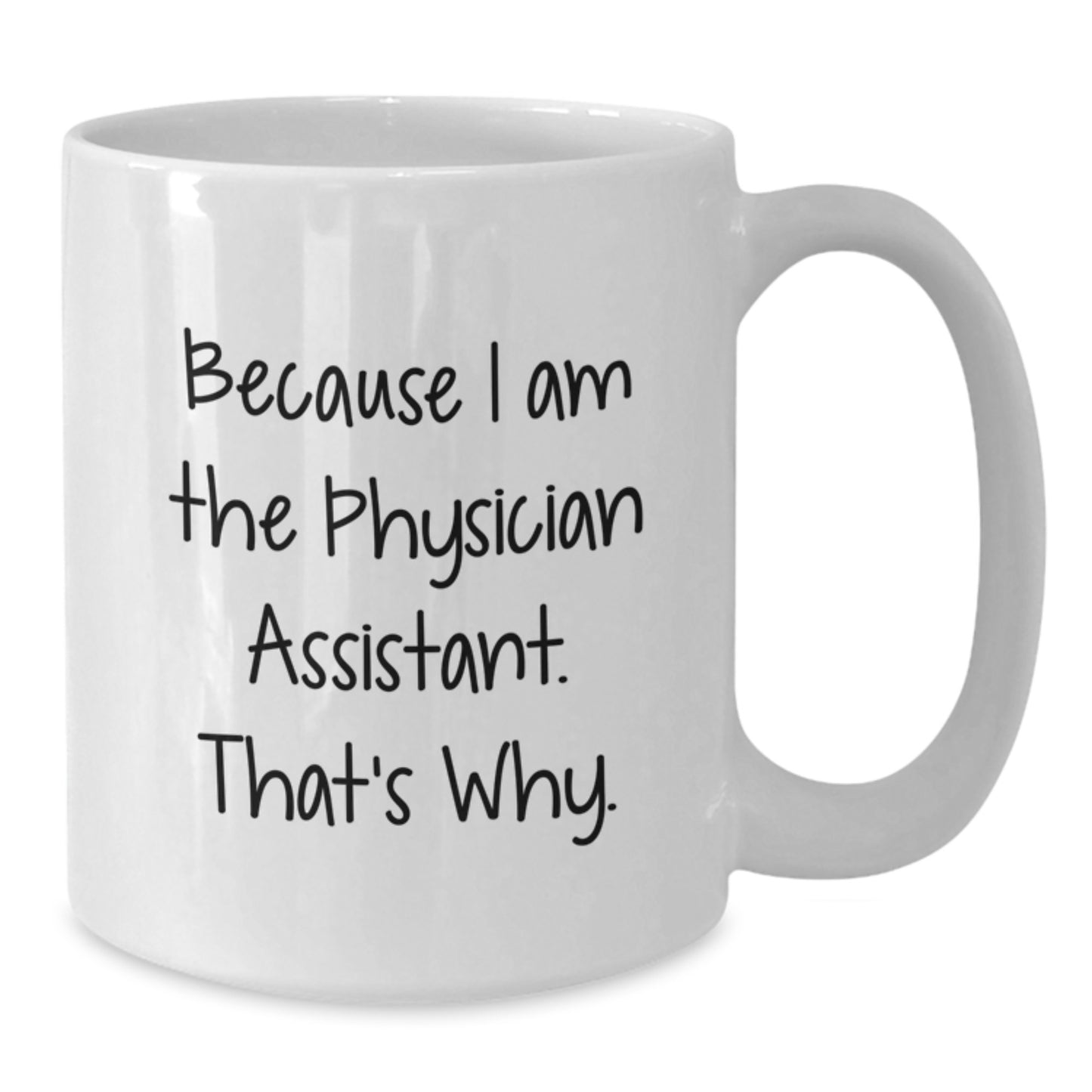 Funny Physician Assistant Gifts from Coworkers for Birthday, White Coffee Mug with Quote 'Because I Am The Physician Assistant. That's Why.' - Additional