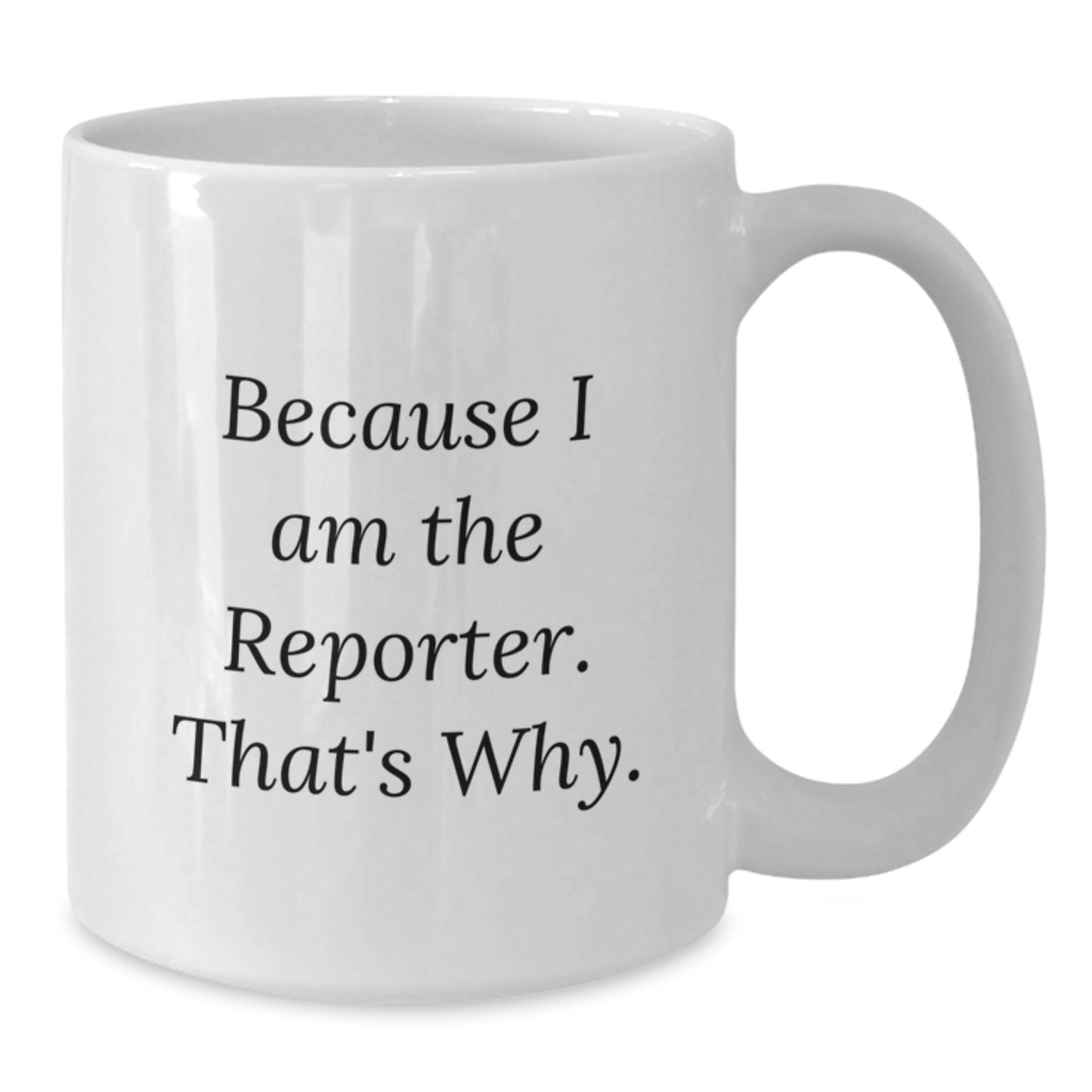 Funny Reporter White Coffee Mug Gifts from Friends - Birthday Unique Gifts for Reporter Friends, Because I Am The Reporter. That's Why. - Additional