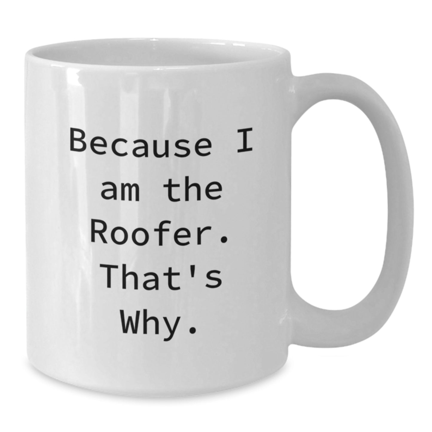 Roofer Humor White Coffee Mug, Funny Gift from Friends, Birthday Unique Gifts for Men, Gifts from Family, Because I Am The Roofer. That's Why. - Additional