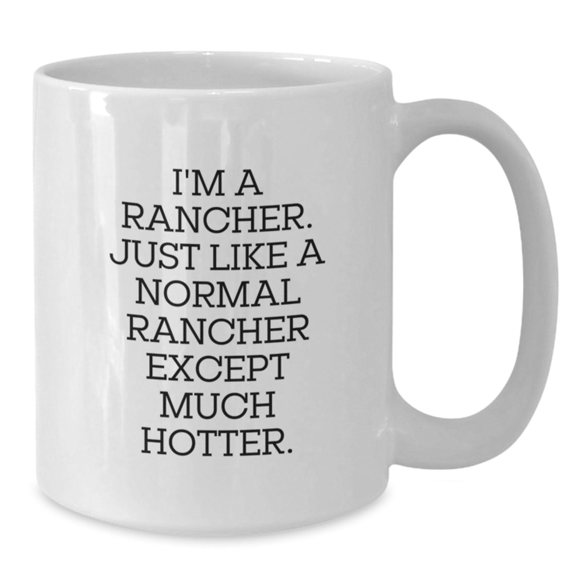 Funny Rancher Gifts, Unique Birthday Unique Gifts for Rancher, White Coffee Mug with 'I'm A Rancher. Just Like A Normal Rancher Except Much Hotter.' - Additional
