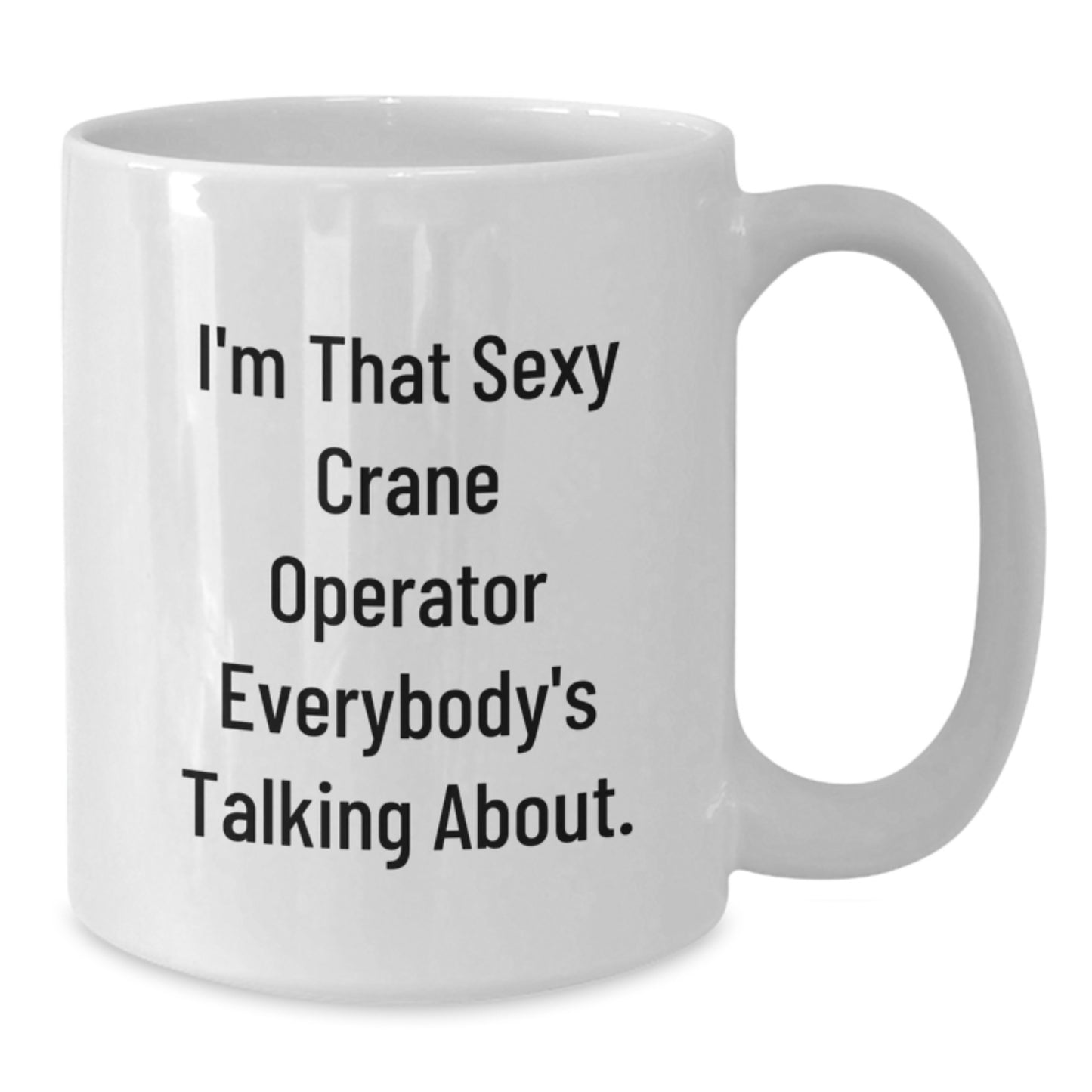 Funny Crane Operator Gifts for Men - White Coffee Mug I'm That Sexy Crane Operator Everybody's Talking About from Friends - Additional