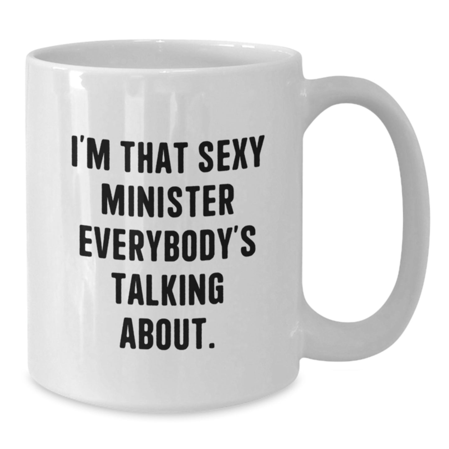 Funny Minister Gifts from Friends, I'm That Sexy Minister Everybody's Talking About White Coffee Mug, Unique Birthday Unique Gifts for Minister - Additional