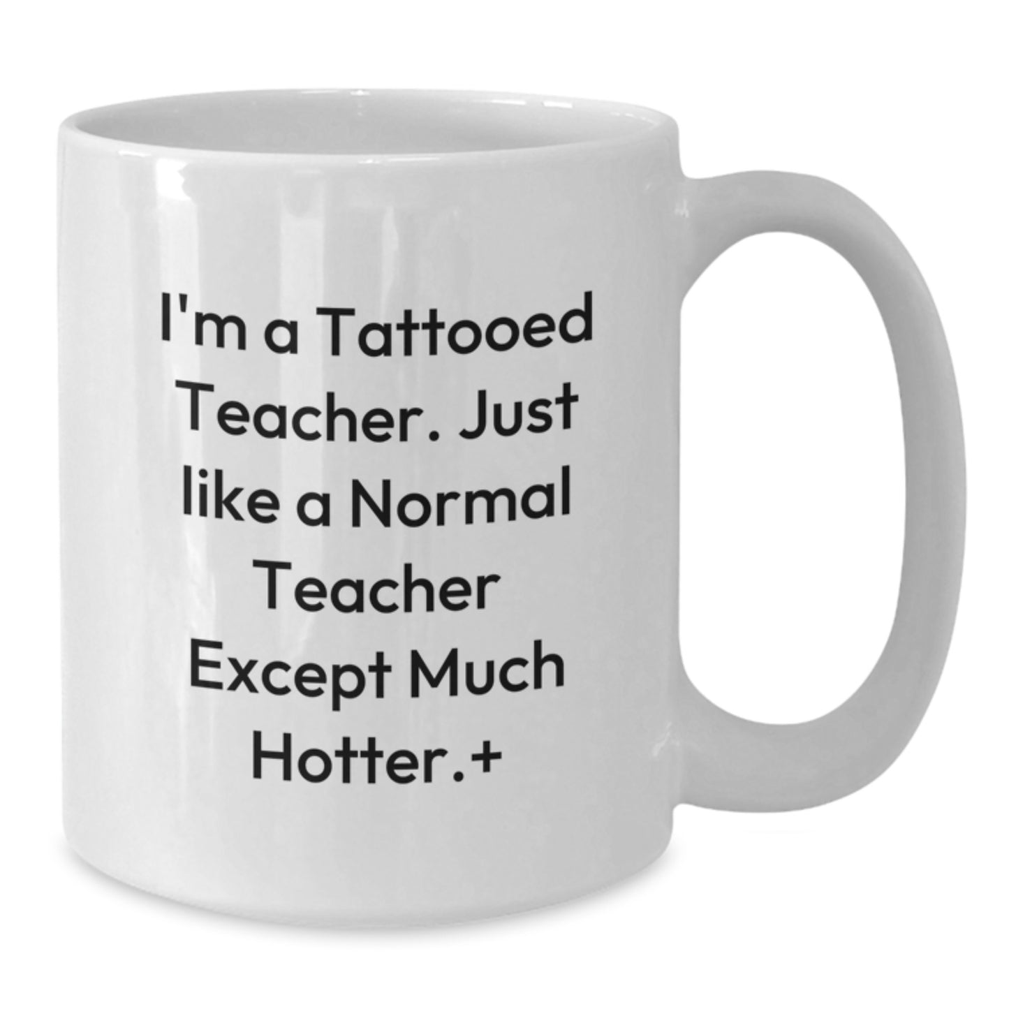 Funny Teachers Gifts for Her, I'm A Tattooed Teacher. Just Like A Normal Teacher Except Much Hotter., White Coffee Mug for Birthday - Additional