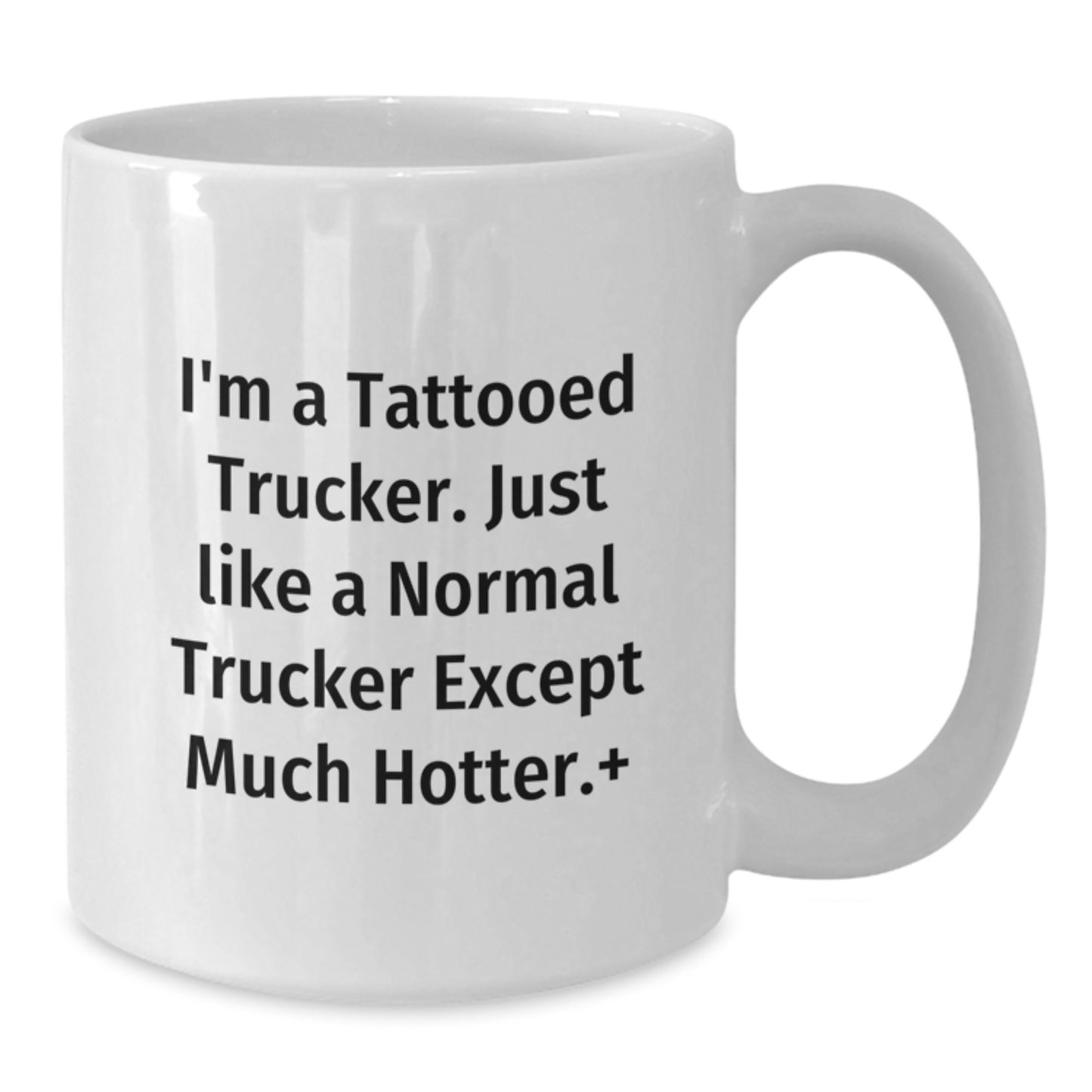 Funny Trucker Birthday Unique Gifts from Friends to Trucker, White Coffee Mug, 'I'm A Tattooed Trucker. Just Like A Normal Trucker Except Much Hotter.' - Additional