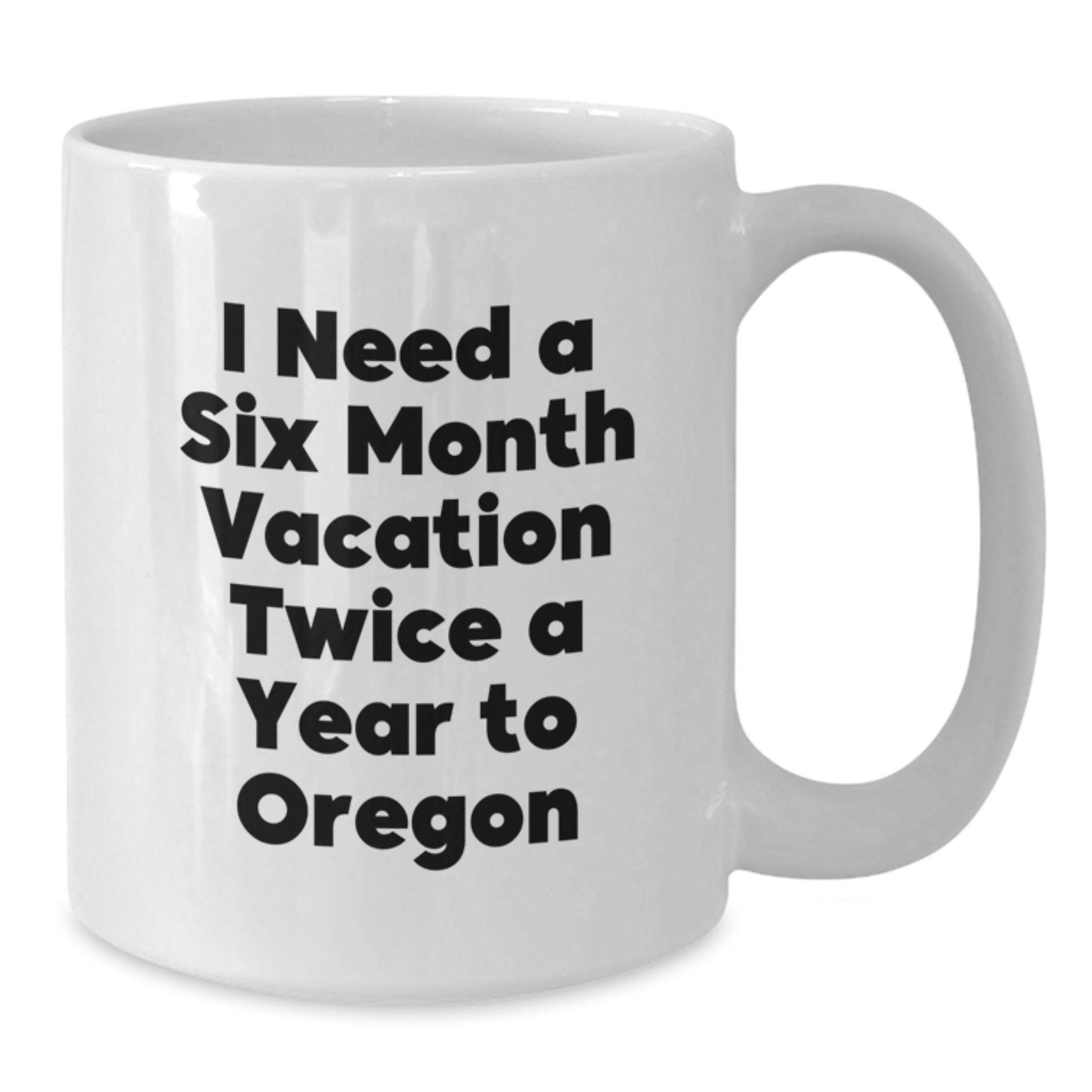 Oregon Lover's Funny Gift, I Need A Six Month Vacation Twice A Year, White Coffee Mug for Oregon Enthusiasts, Gifts from Friends and Family - Additional