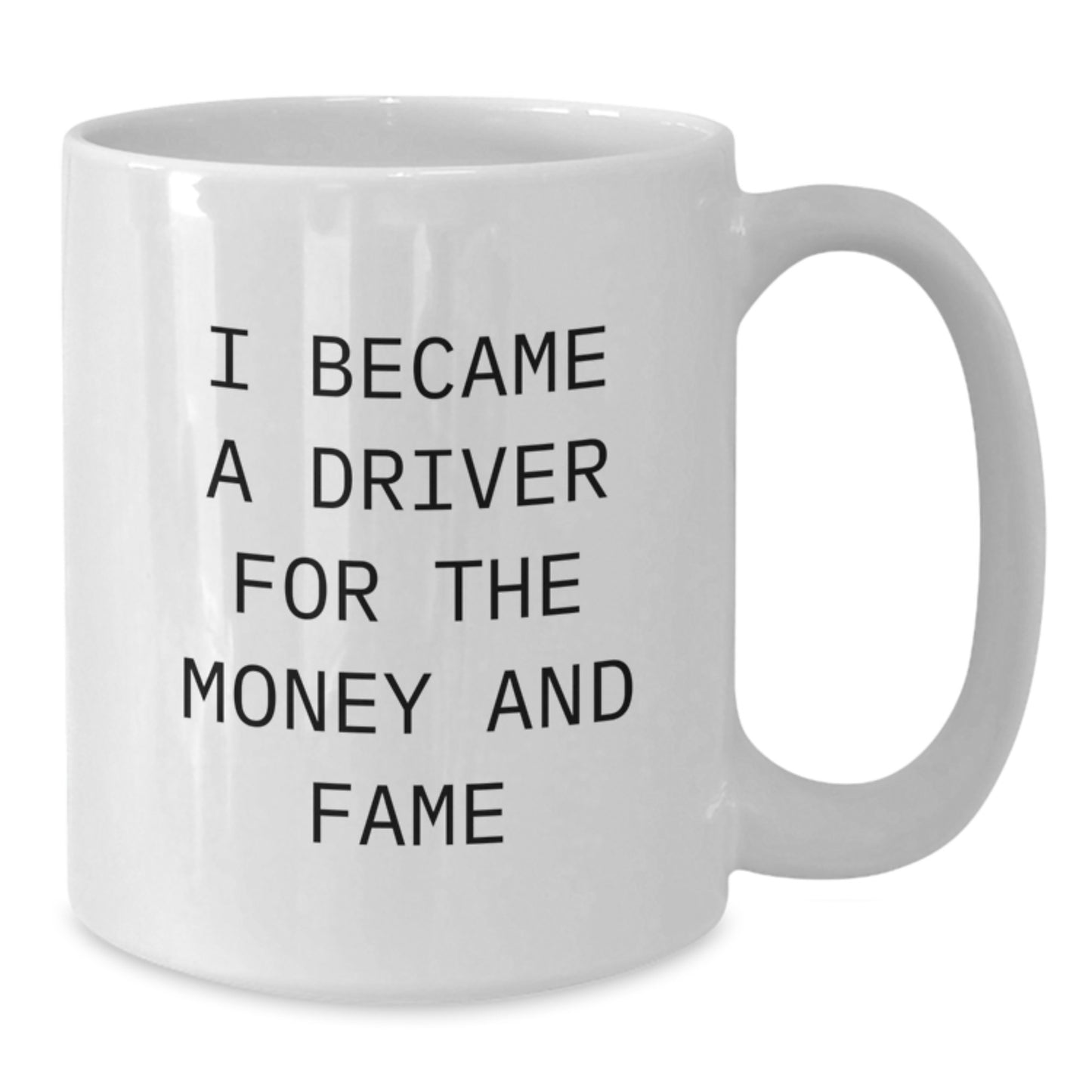 Funny Driver Gifts for Him - White Coffee Mug I Became A Driver For The Money And Fame - Unique Graduation Mugs from Friends, Family, Coworkers - Additional