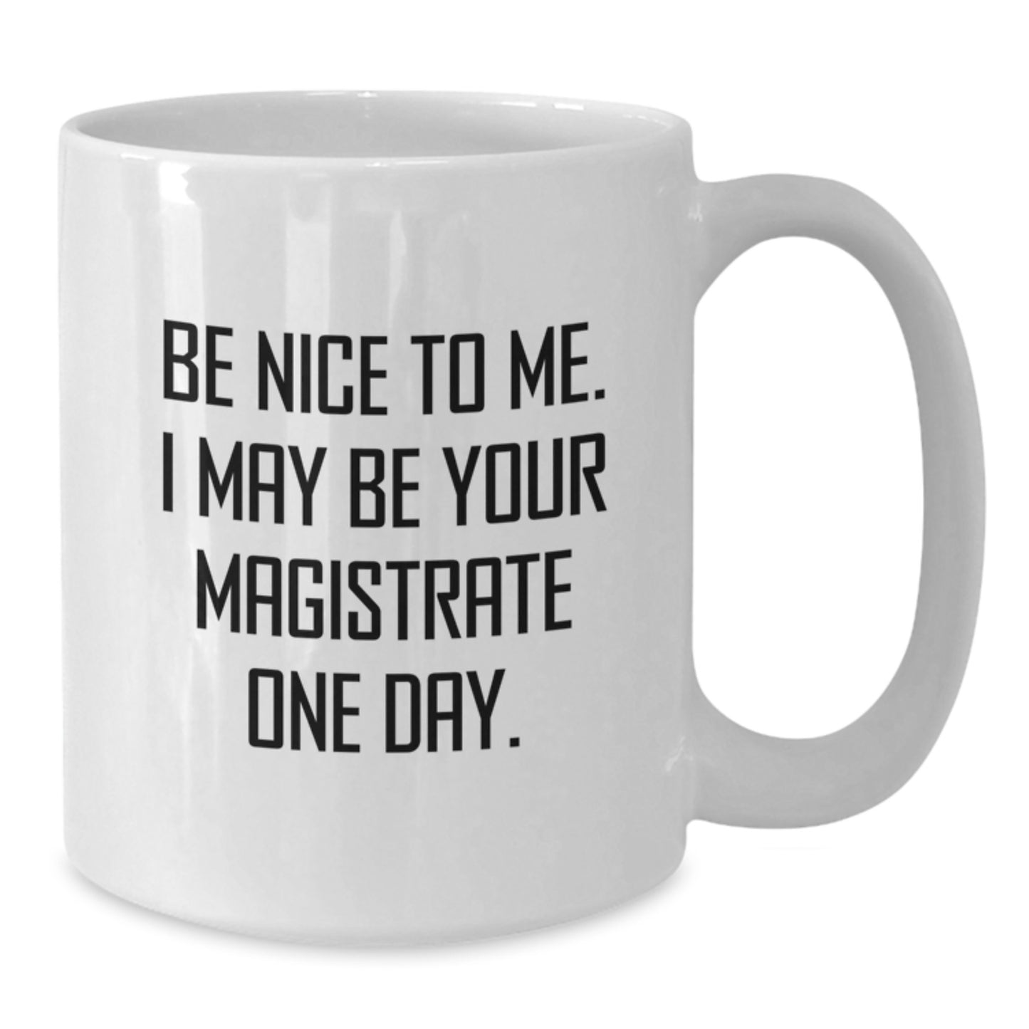 Funny Magistrate Gifts from Friends to Graduating Magistrates, White Coffee Mug with Inspirational Quote - Be Nice To Me. I May Be Your Magistrate One Day. - Additional