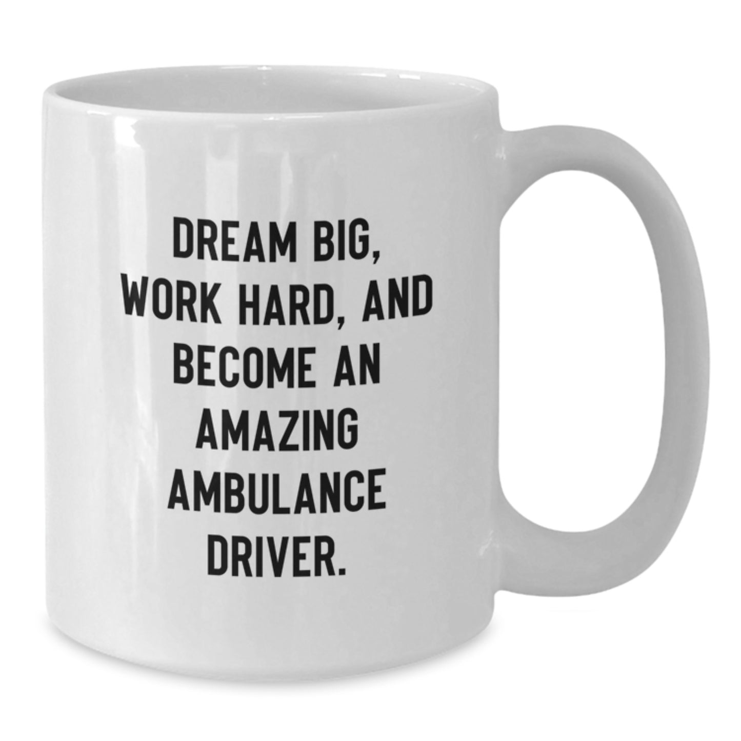 Funny Ambulance Driver White Coffee Mug Gifts from Friends to Ambulance Driver on Graduation, 'Dream Big, Work Hard, And Become An Amazing Ambulance Driver.' - Additional