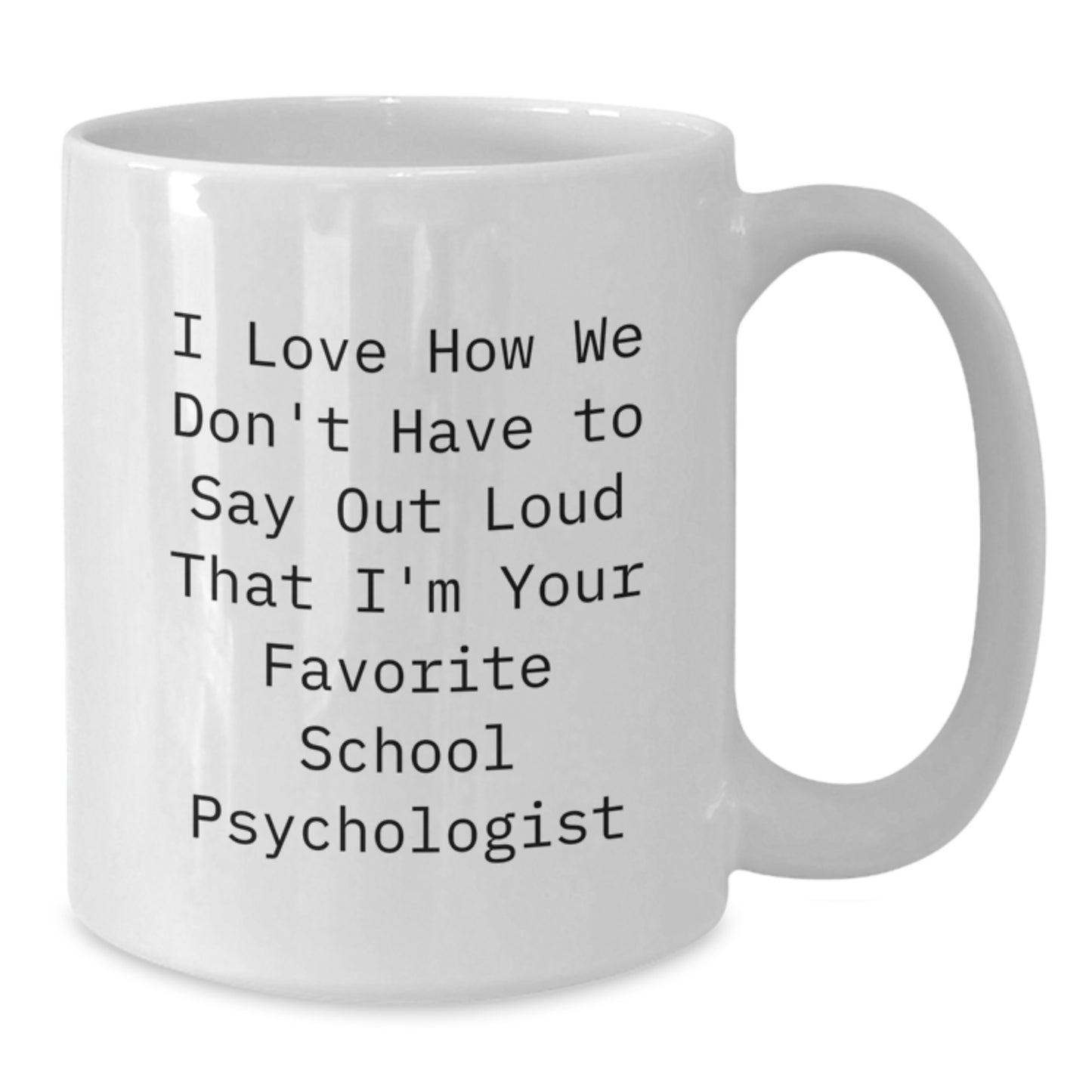 Funny School Psychologist Gifts from Friends for Men - White Coffee Mug - 'I Love How We Don't Have To Say Out Loud That I'm Your Favorite' - Additional