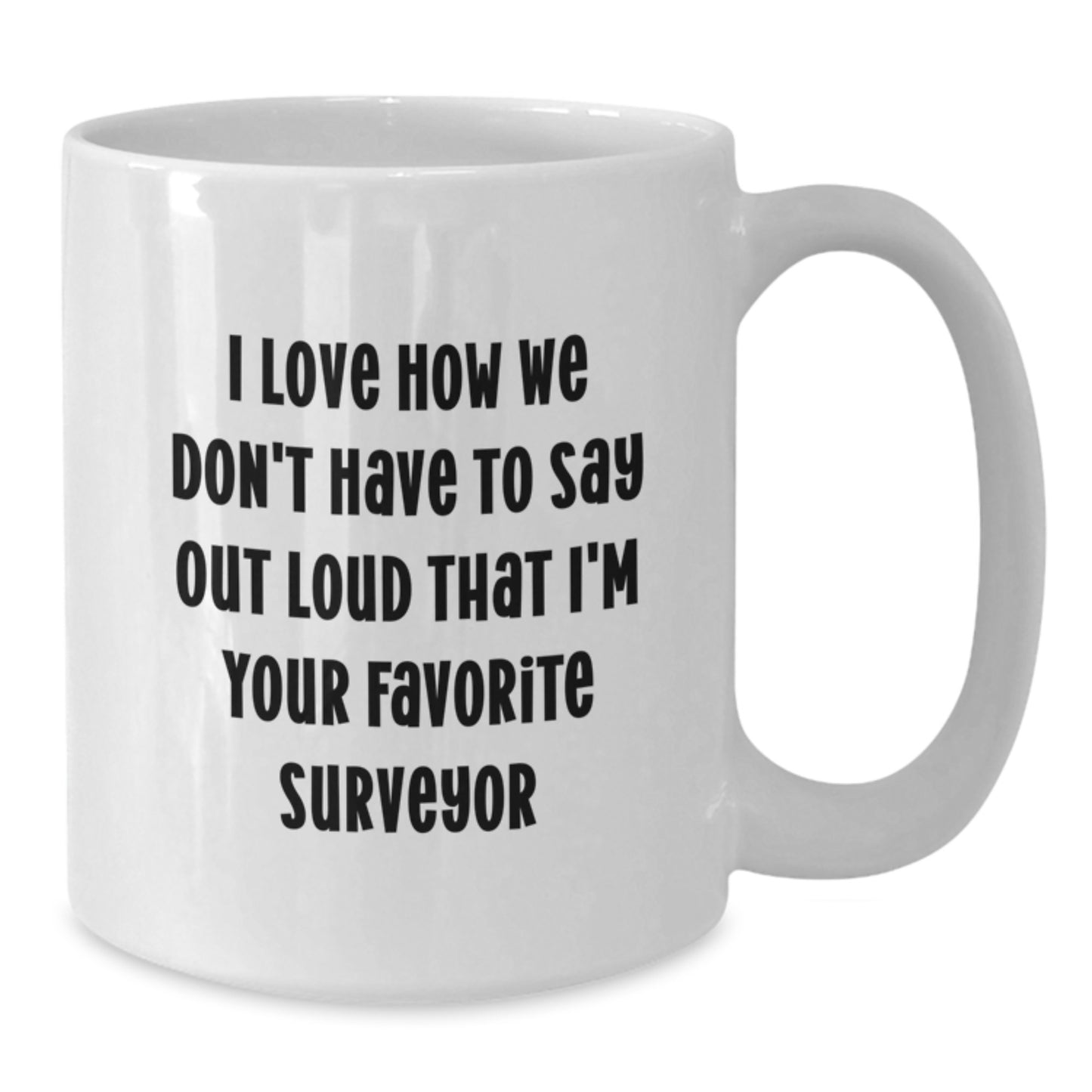 Funny Gifts for Surveyor Men from Friends, White Coffee Mug with I Love How We Don't Have To Say Out Loud That I'm Your Favorite Surveyor, Perfect Graduation Unique Gifts for Surveyor - Additional