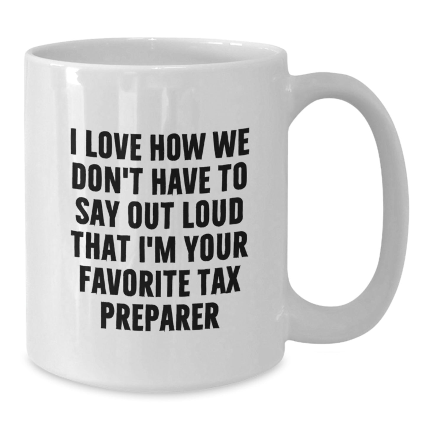 Funny Tax Preparer Gifts from Friends, White Coffee Mug for Graduation, I Love How We Don't Have To Say Out Loud That I'm Your Favorite Tax Preparer - Additional
