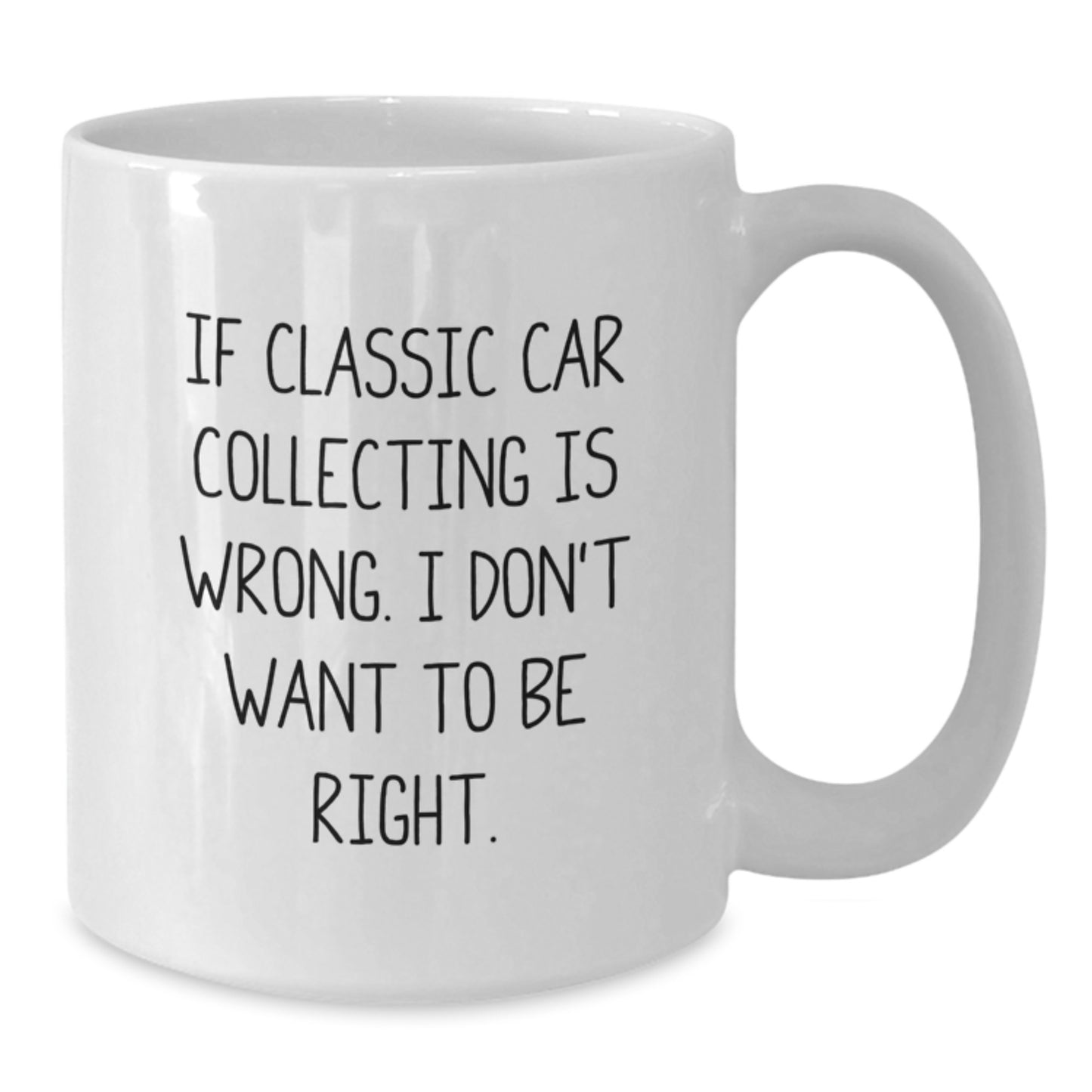 Classic Car Collecting Funny Gifts from Friends, Family, or Coworkers for Men, Women, or Graduates - 'If Classic Car Collecting Is Wrong. I Don't Want To Be Right.' White Coffee Mug - Additional