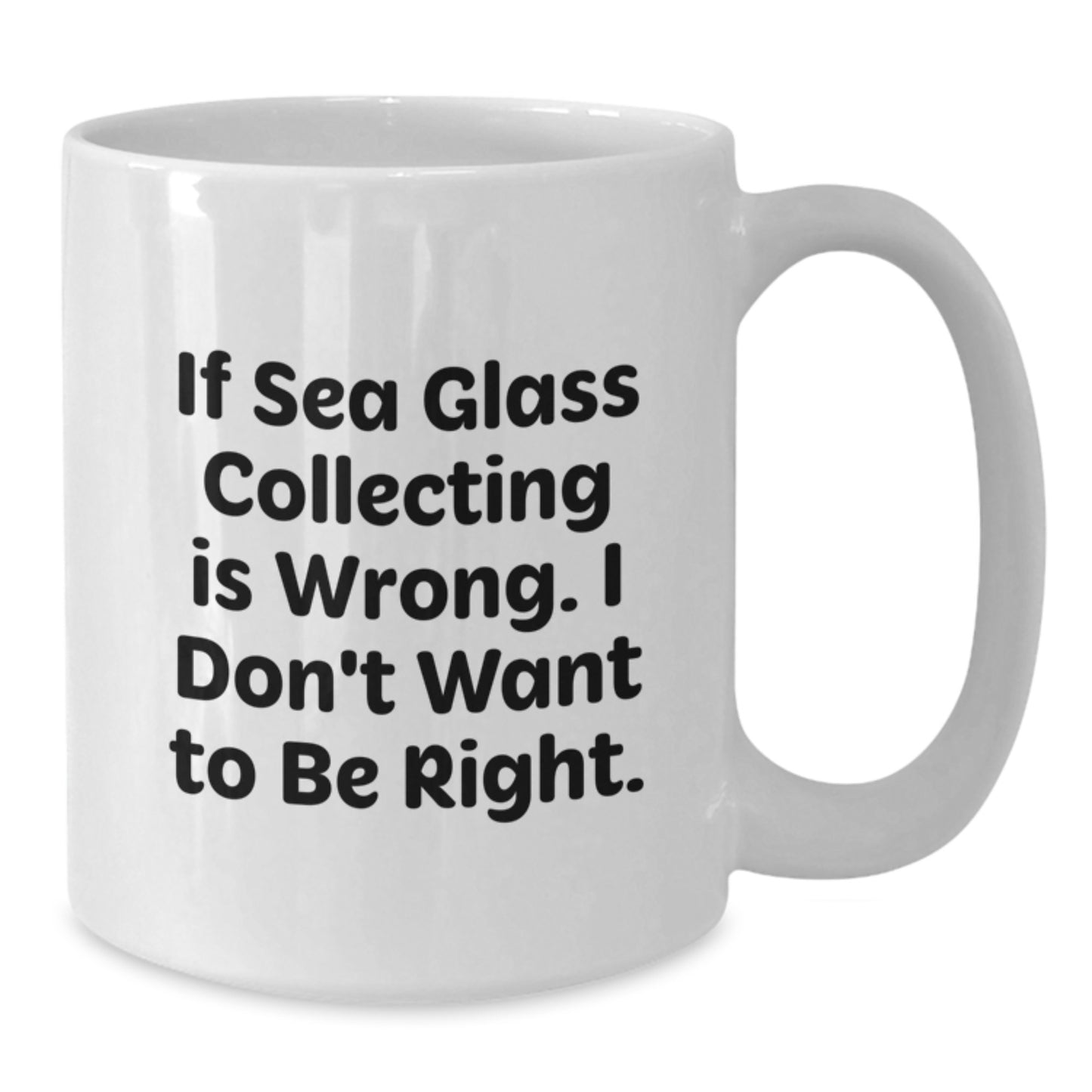 Sea Glass Collecting Gifts from Friends for Men and Women, White Coffee Mug with 'If Sea Glass Collecting Is Wrong. I Don't Want To Be Right.' Quote, Graduation Unique Gifts - Additional