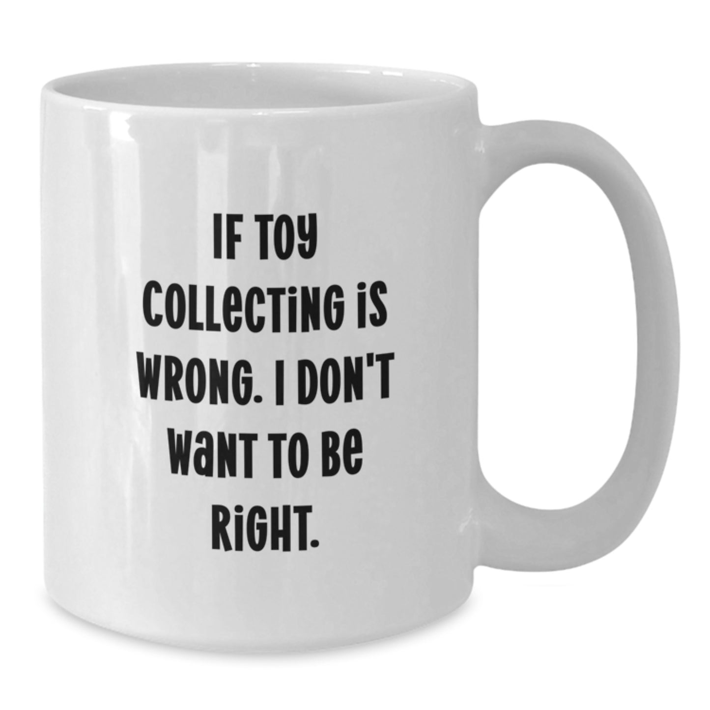 Funny Toy Collecting Quotes, Gifts from Men to Toy Collecting Enthusiasts, White Coffee Mug, 11oz or 15oz Ceramic Mug for Women - Additional