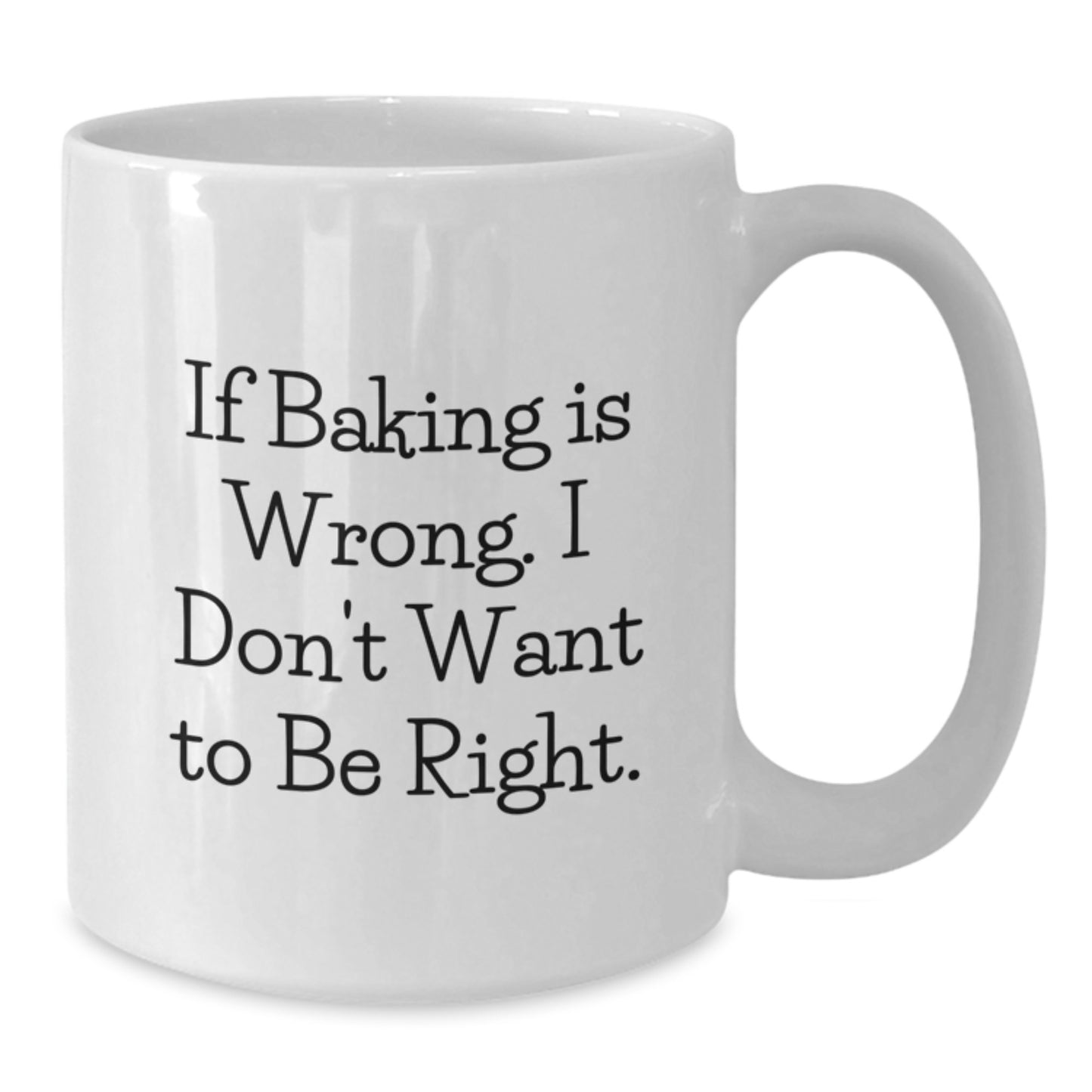 Baking Enthusiasts Gifts from Friends to Graduates - If Baking Is Wrong. I Don't Want To Be Right. Funny White Coffee Mug for Baking Lovers - Additional