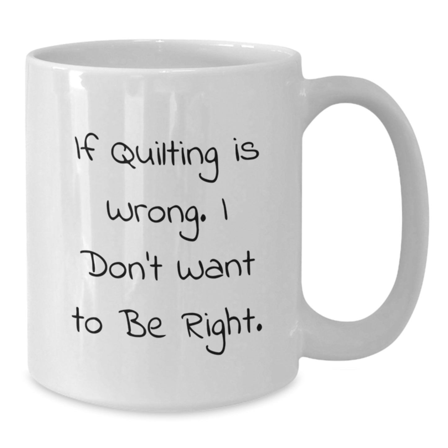 Quilting Humor Gifts for Friends - White Coffee Mug with Funny Quote If Quilting Is Wrong. I Don't Want To Be Right. for Graduation, Gifts from Friends, Gifts for Quilting Enthusiasts - Additional