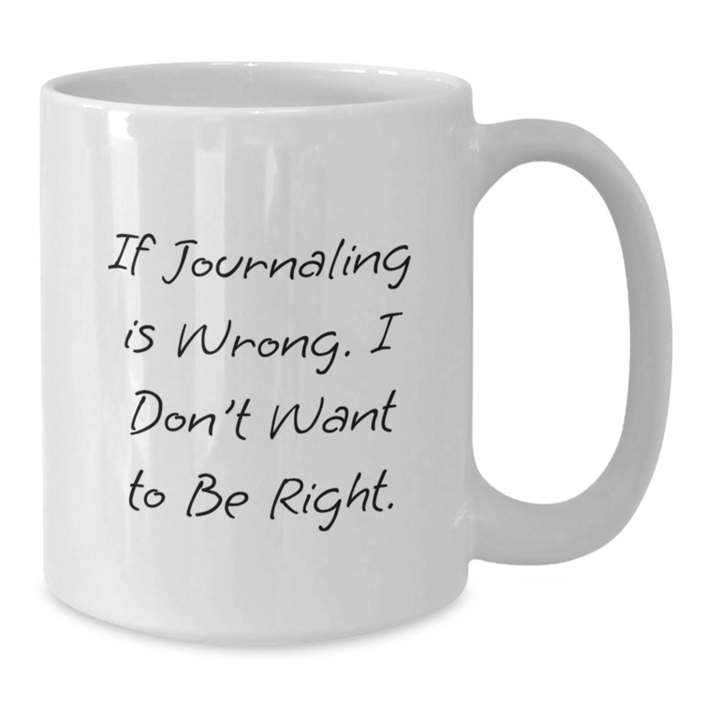 Funny Journaling Gifts for Friends, Coworkers or Family - White Coffee Mug for Graduation - 'If Journaling Is Wrong, I Don't Want To Be Right' Quote - Additional