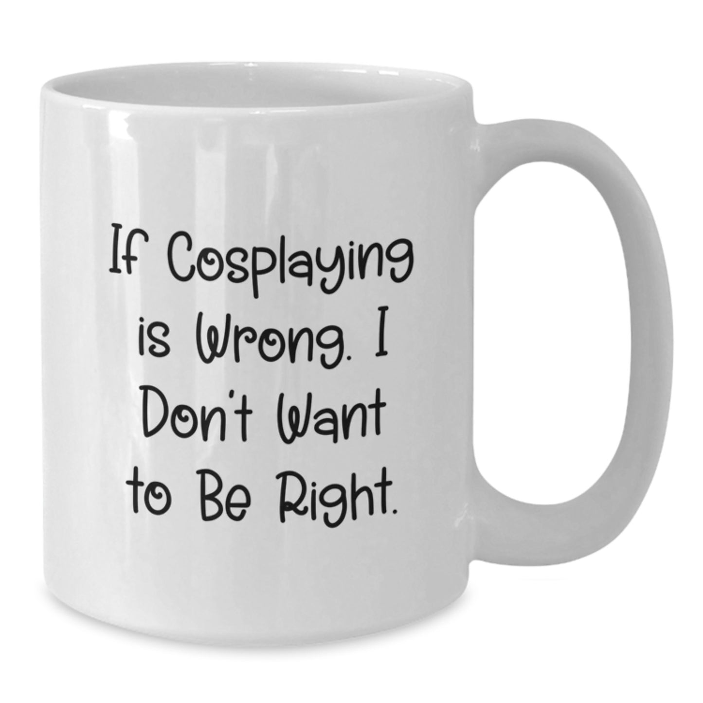Funny Cosplaying Gifts from Friends - 'If Cosplaying Is Wrong. I Don't Want To Be Right.' White Coffee Mug for Graduation, Unique Gifts for Men, Women, Family - Additional