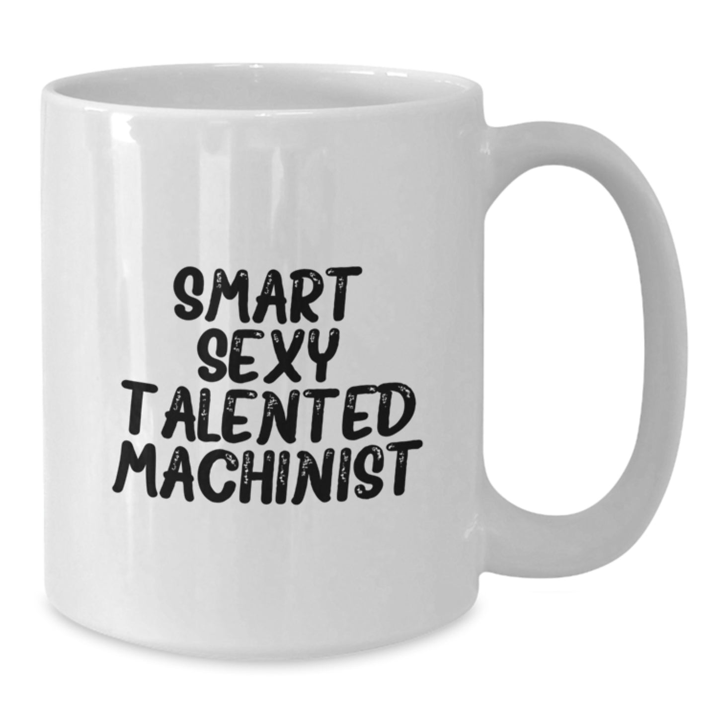 Funny Machinist Gifts from Friends for Graduation, Smart Sexy Talented Machinist White Coffee Mug, 11oz or 15oz Capacity, Microwave and Dishwasher Safe - Additional