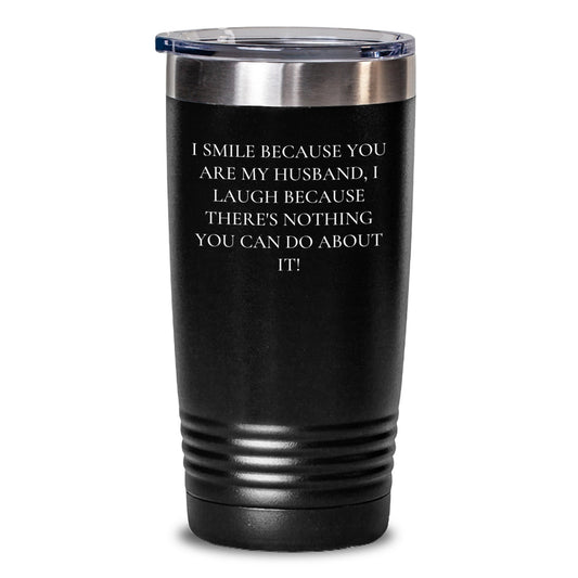 Funny Husband Tumbler Gifts from Friends to Husband on Birthday - 'I Smile Because You Are My Husband, I Laugh Because There's Nothing You Can Do About It!' - Tumbler for Husband Birthday - Main