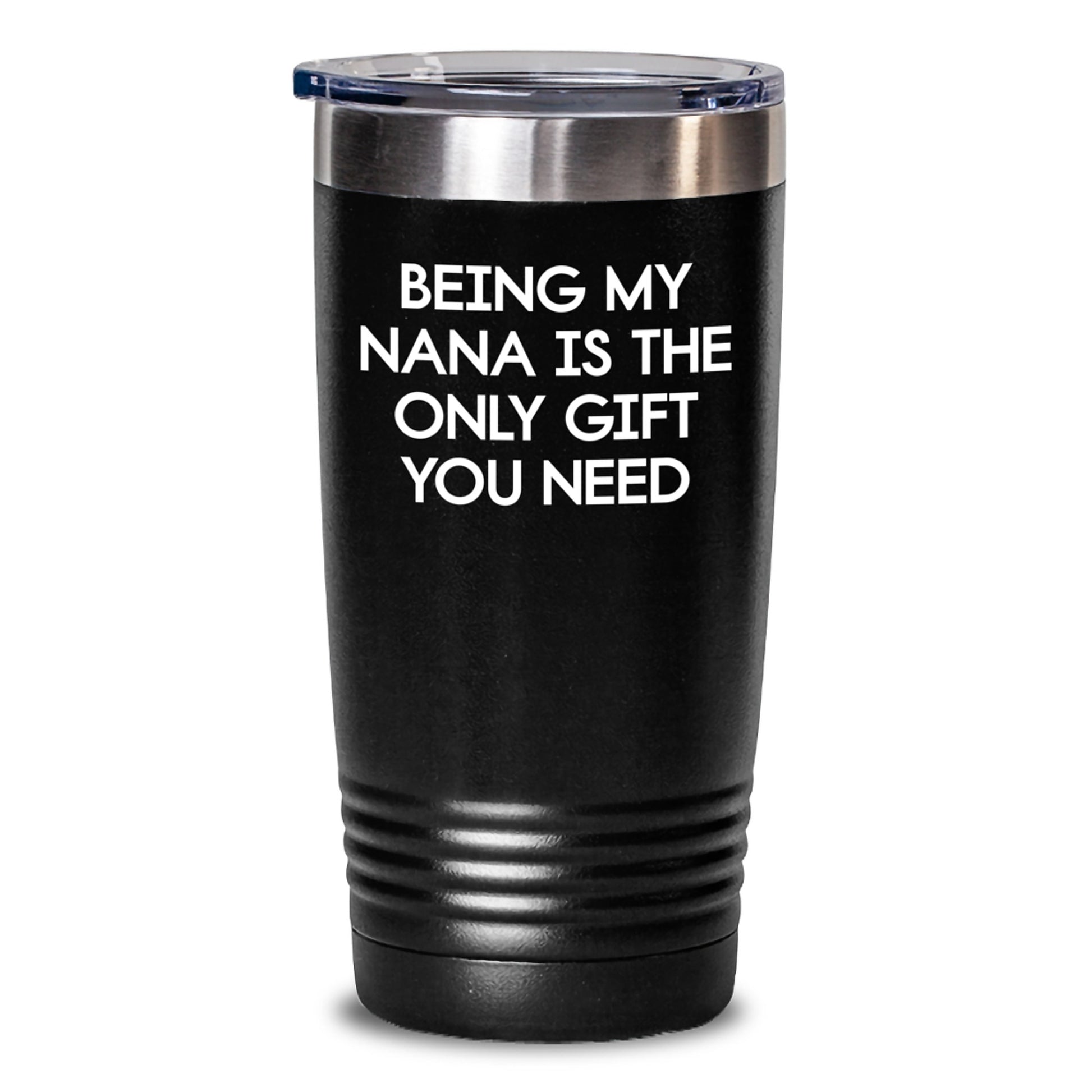 Funny Nana Gifts from Family for Her - 'Being My Nana Is The Only Gift You Need' Tumbler, Graduation Unique Gifts for Her, 20oz or 30oz Capacity - Main