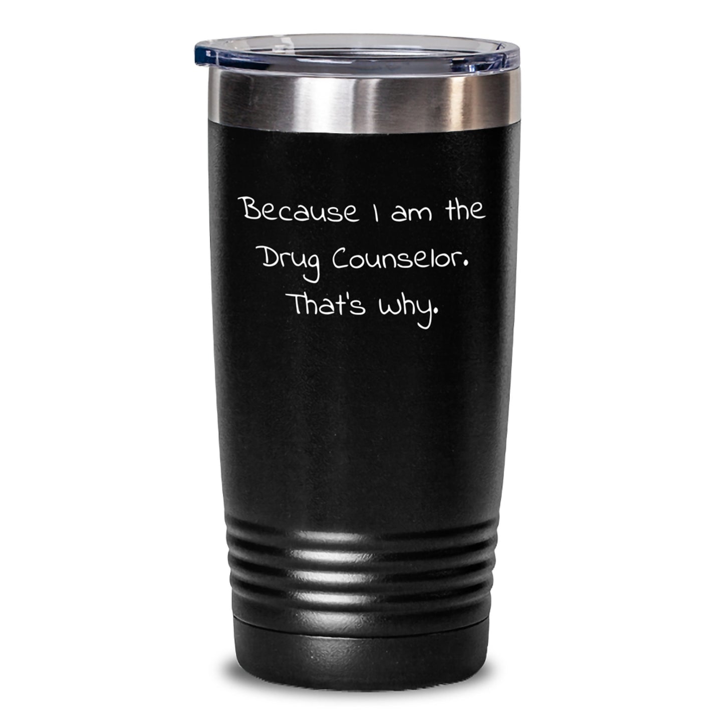 Funny Drug Counselor Gifts: Because I Am The Drug Counselor. That's Why. - Unique Birthday Tumblers for Men and Women from Friends and Family - Main