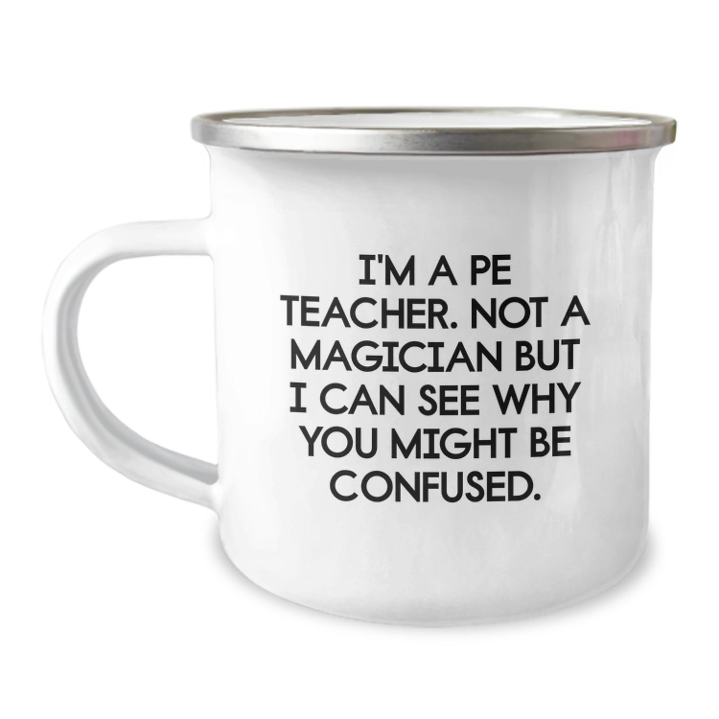 Funny PE Teacher Gifts for Her from Friends on Birthday with 'I'm A Pe Teacher. Not A Magician But I Can See Why You Might Be Confused.' Quote Camping Mug - Image 1