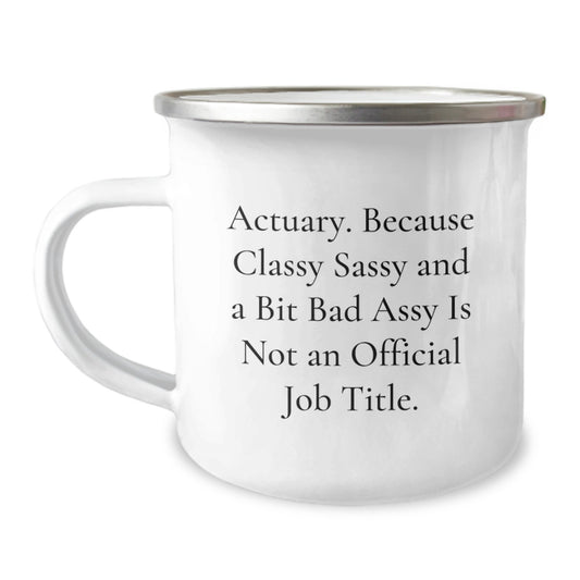 Funny Actuary Gifts, Camping Mug for Actuary Friends, 'Actuary. Because Classy Sassy And A Bit Fearlessy Is Not An Official Job Title.' - Image 1