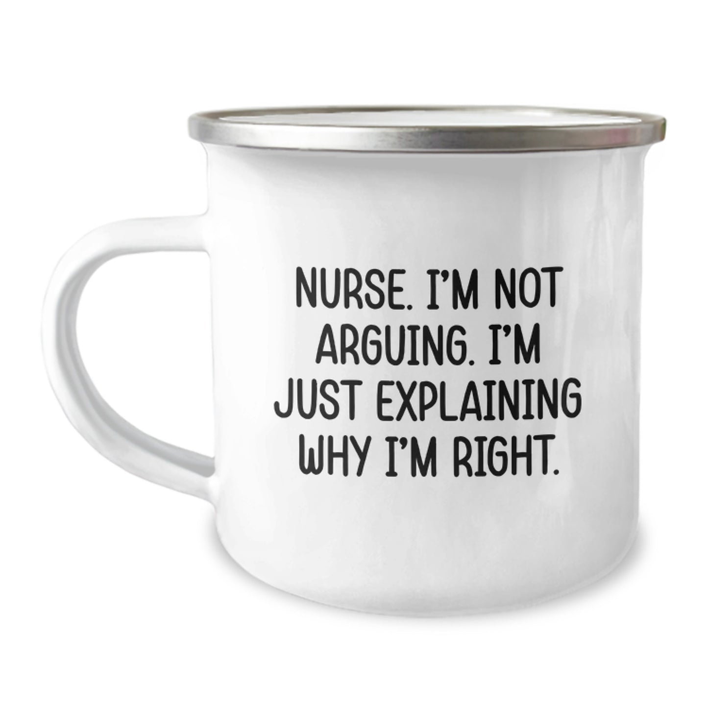 Funny Nurse Gifts from Friends and Family - 'I'm Not Arguing, I'm Just Explaining Why I'm Right' Camping Mug for Birthday - Image 1