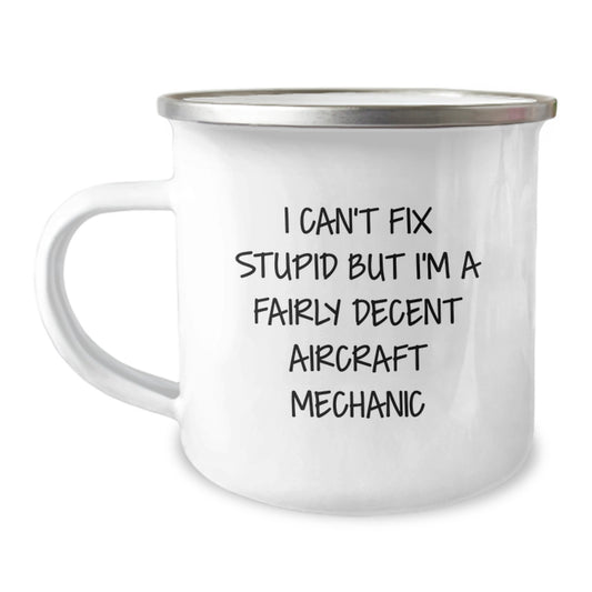 Aircraft Mechanic Funny Gifts from Friends, Unique Camping Mug for Aircraft Mechanic Graduation, Can't Fix Stupid But I'm Decent Mug for Men or Women - Image 1