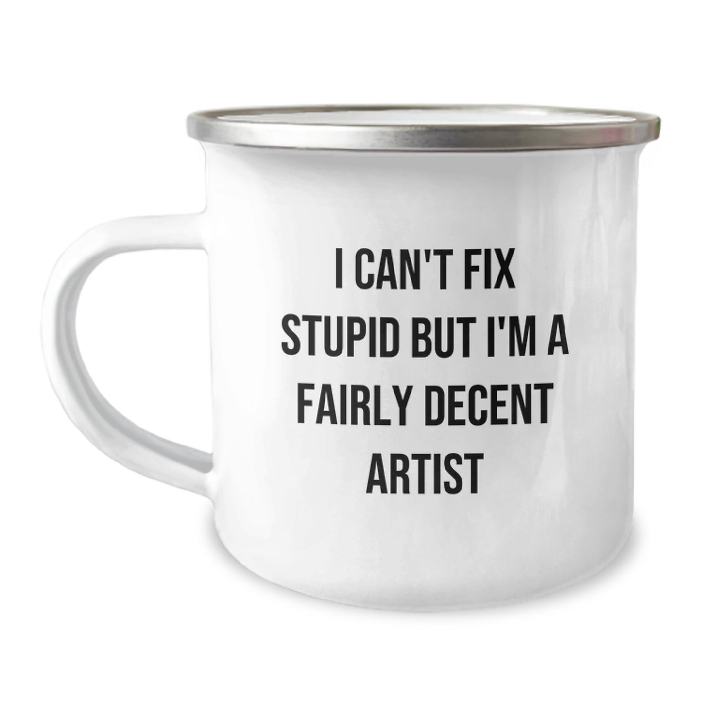Funny Artist Gifts - 'I Can't Fix Stupid But I'm A Fairly Decent Artist' Camping Mug for Graduation, Gifts from Friends, Gifts for the Artist - Image 1