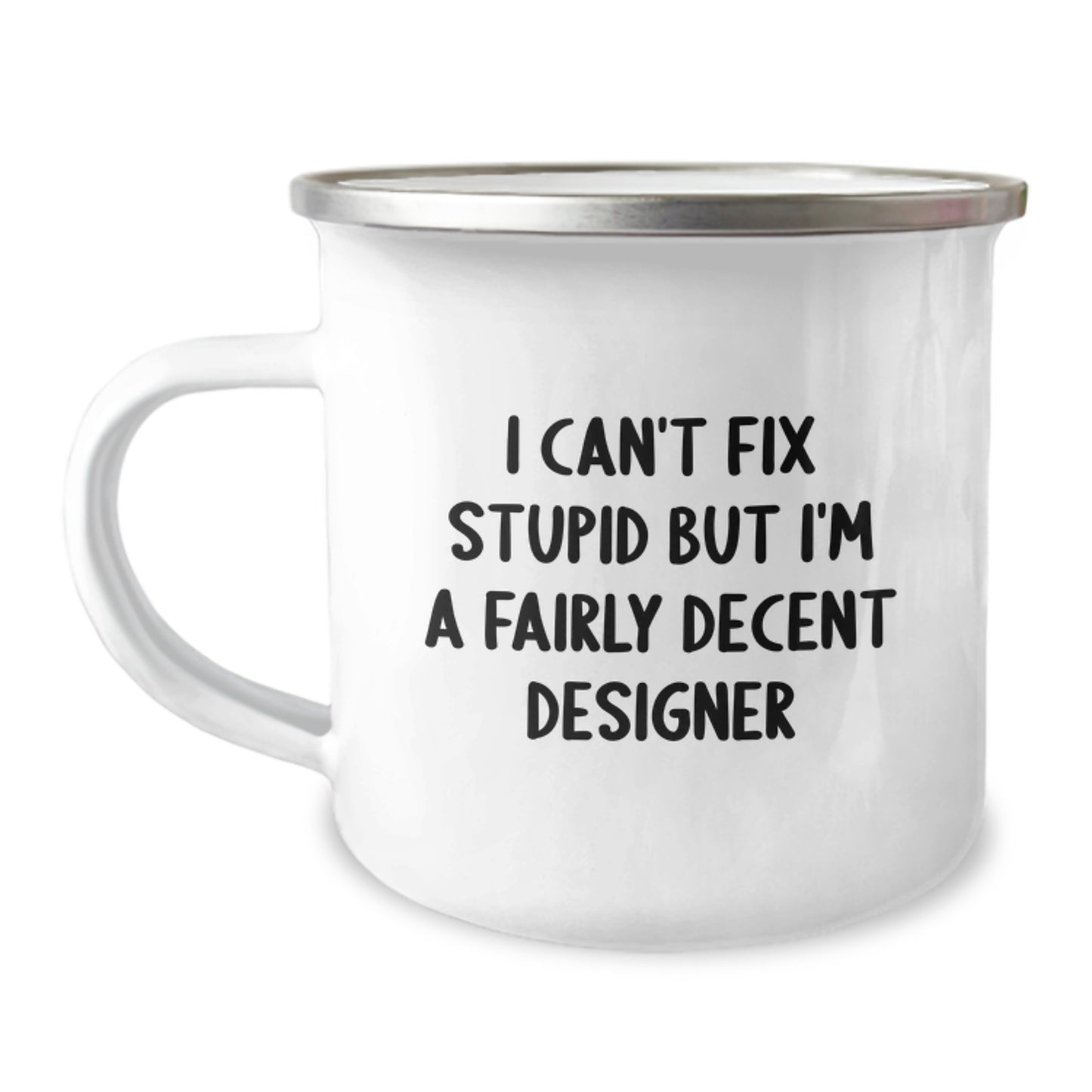 Designer Gifts from Friends | Funny Camping Mug for Graduation, I Can't Fix Stupid But I'm A Fairly Decent Designer Quote, 12 oz Stainless Steel with Enamel Finish - Image 1