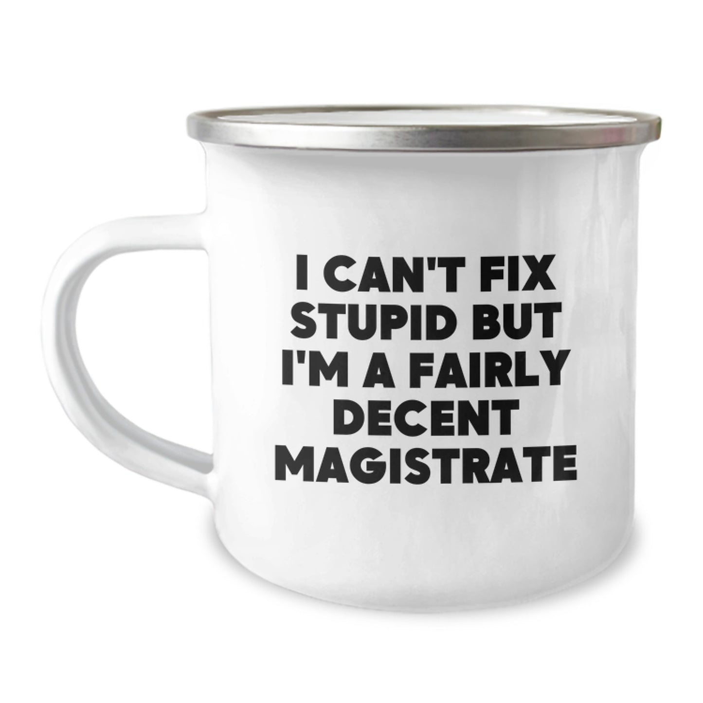 Funny Magistrate Gifts - I Can't Fix Stupid But I'm A Fairly Decent Magistrate Camping Mug for Magistrate Enthusiasts or Friends, Gifts from Men to Women, Unique Graduation Gifts - Image 1