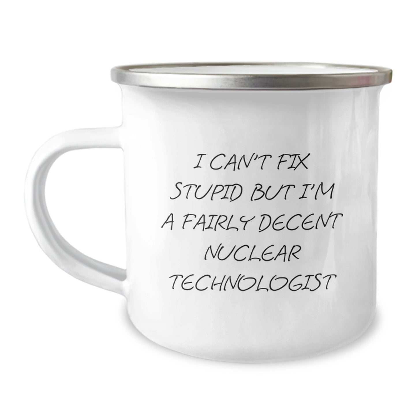 Nuclear Technologist Funny Mugs Gifts from Friends to Colleagues, 'I Can't Fix Stupid But I'm A Fairly Decent Nuclear Technologist', 12 oz Stainless Steel Camping Mug, Unique Graduation Gift for Men - Image 1