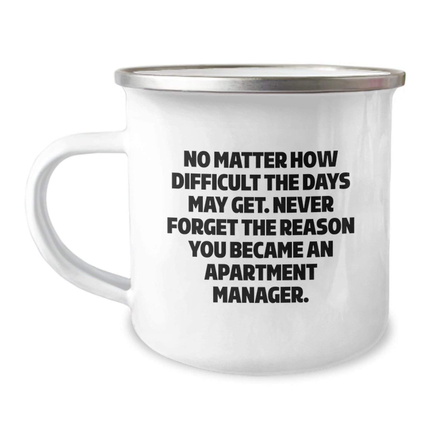 Inspirational Apartment Manager Gifts from Friends - Camping Mug for Men or Women - 'No Matter How Difficult The Days May Get. Never Forget The Reason You Became An Apartment Manager.' - Image 1