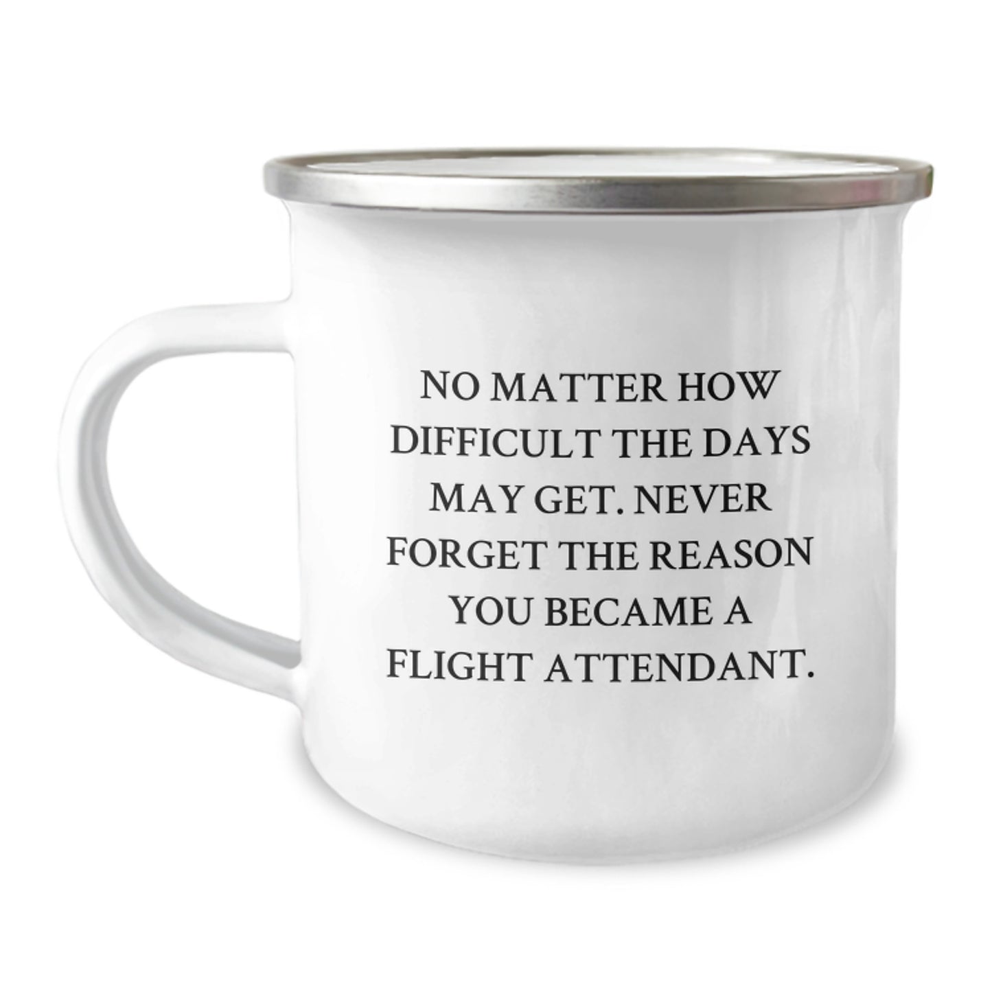 Inspiring Flight Attendant Gifts from Friends - Camping Mug for Graduation - No Matter How Difficult The Days May Get. Never Forget The Reason You Became A Flight Attendant. - Image 1