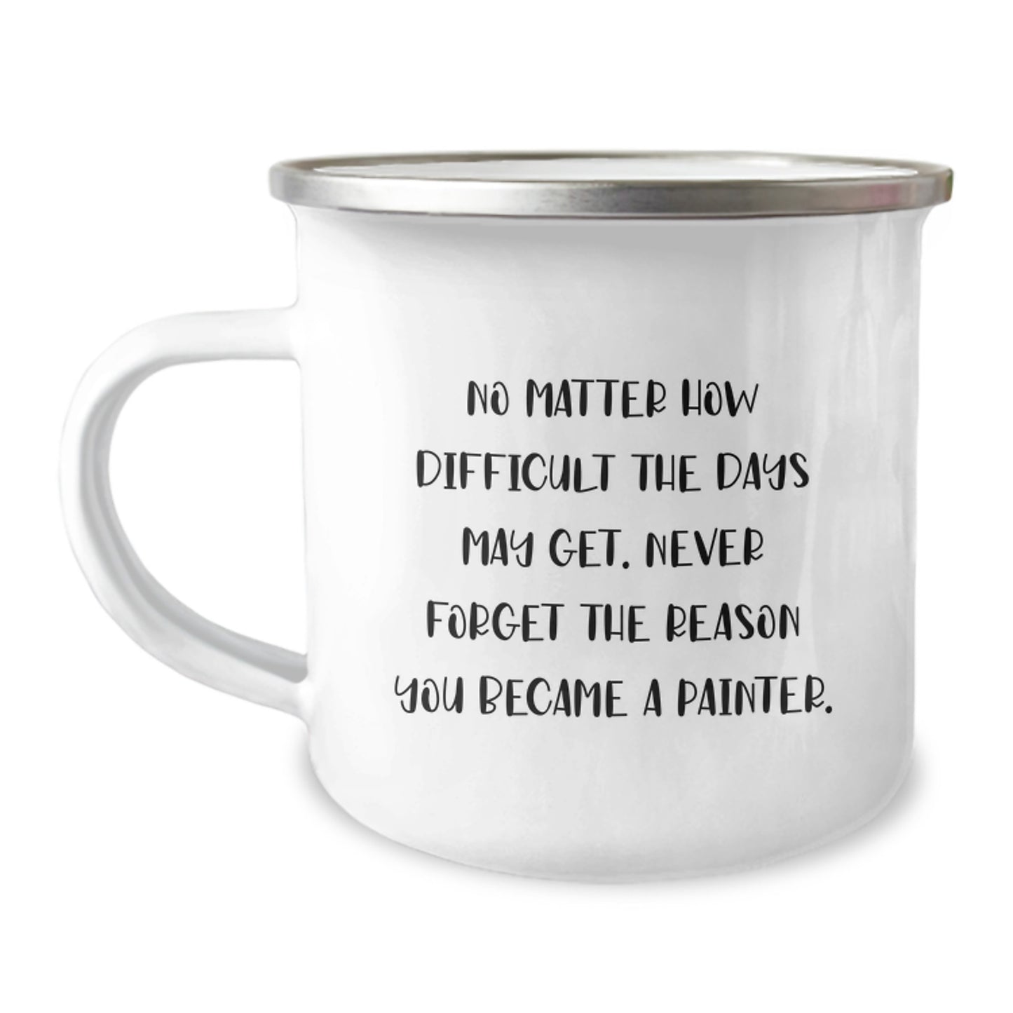 Painter's Inspirational Graduation Gift from Friends, Unique Camping Mug, 'No Matter How Difficult', 12 oz Stainless Steel with Enamel Finish - Image 1