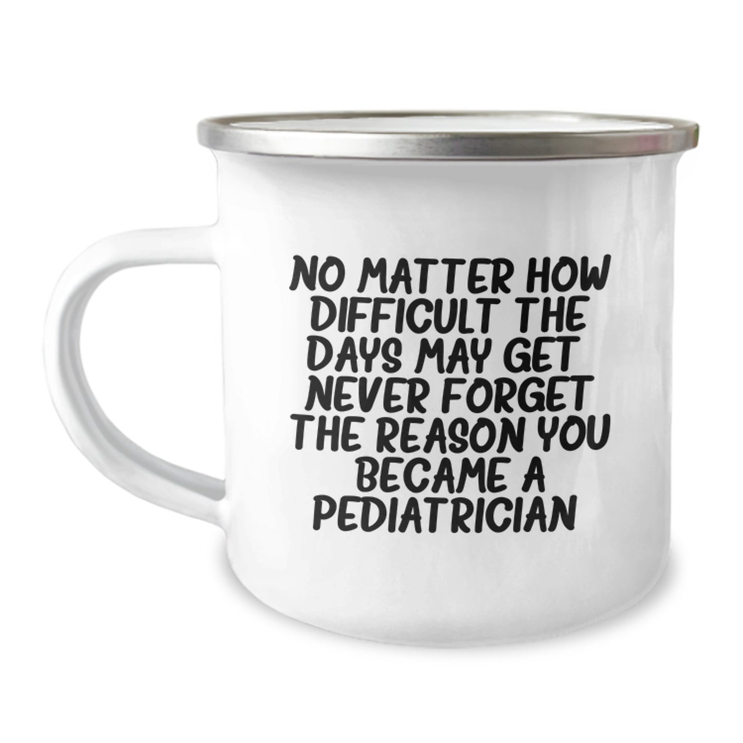 Pediatrician Gifts from Friends, Unique Camping Mug for Graduation - 'No Matter How Difficult The Days May Get. Never Forget The Reason You Became A Pediatrician.' - Image 1