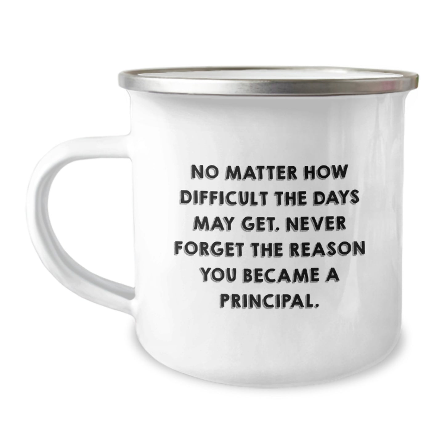 Principal Gifts from Family, Funny Camping Mug for Birthday, 'No Matter How Difficult The Days May Get. Never Forget The Reason You Became A Principal.' - Image 1