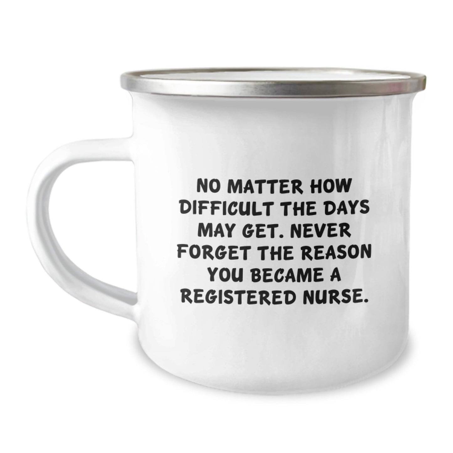 Inspirational Registered Nurse Gifts, Camping Mug for Graduation, No Matter How Difficult The Days May Get. Gifts from Family to Registered Nurse - Image 1