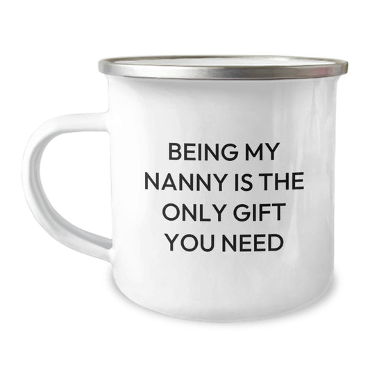 Funny Gifts from Family for Nanny - Being My Nanny Is The Only Gift You Need, 12 oz Camping Mug, Stainless Steel with Enamel Finish, Perfect for Nanny Appreciation Graduation - Image 1