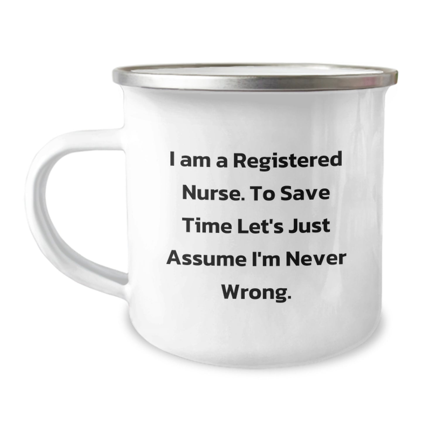 Funny Registered Nurse Gifts, 'I Am A Registered Nurse. To Save Time Let's Just Assume I'm Never Wrong.' Camping Mug, Birthday Unique Gifts from Family to Friends - Image 1