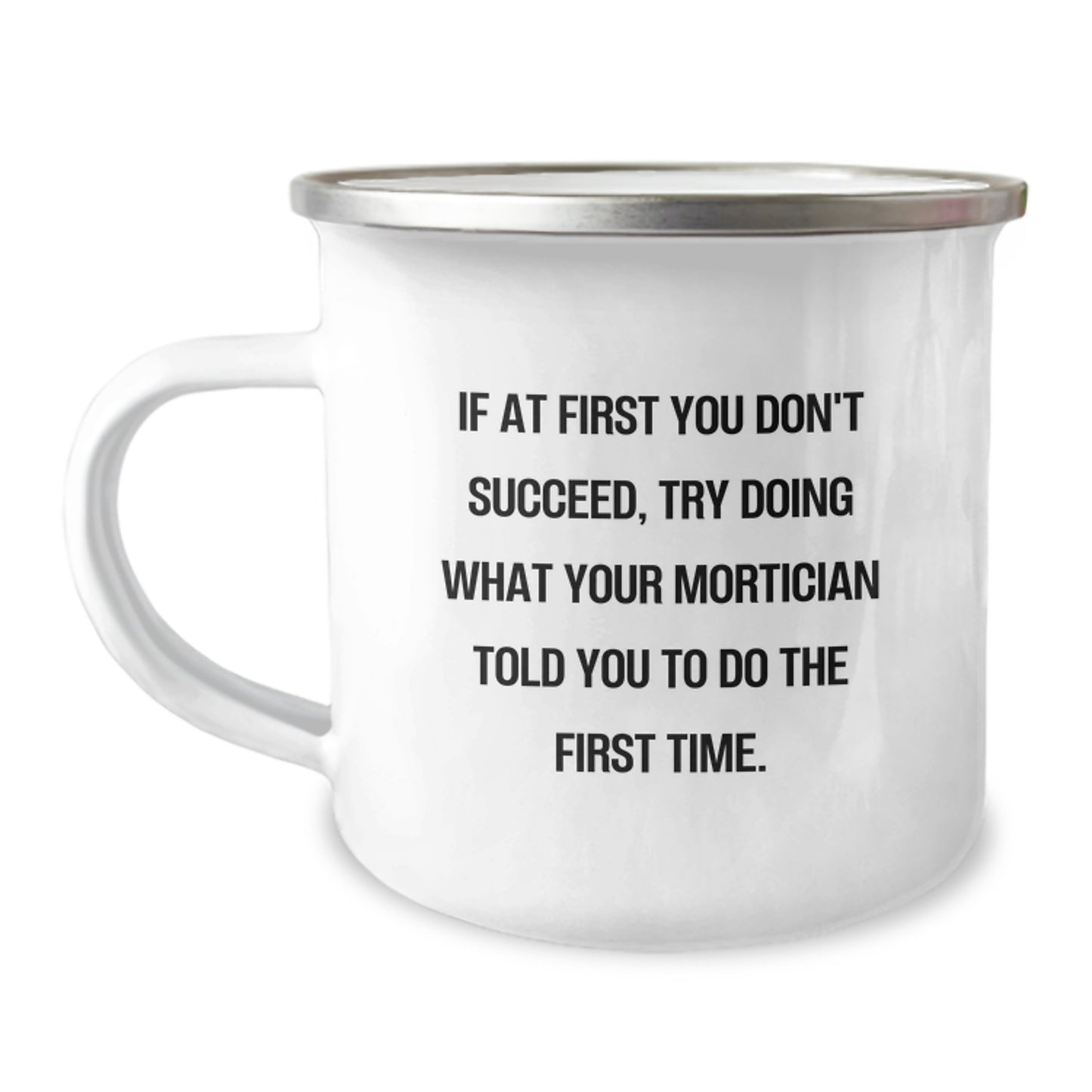 Funny Mortician Gifts for Mortician - If At First You Don't Succeed, Try Doing What Your Mortician Told You To Do The First Time. Mortician Camping Mug, Unique Birthday Unique Gifts from Friends - Image 1