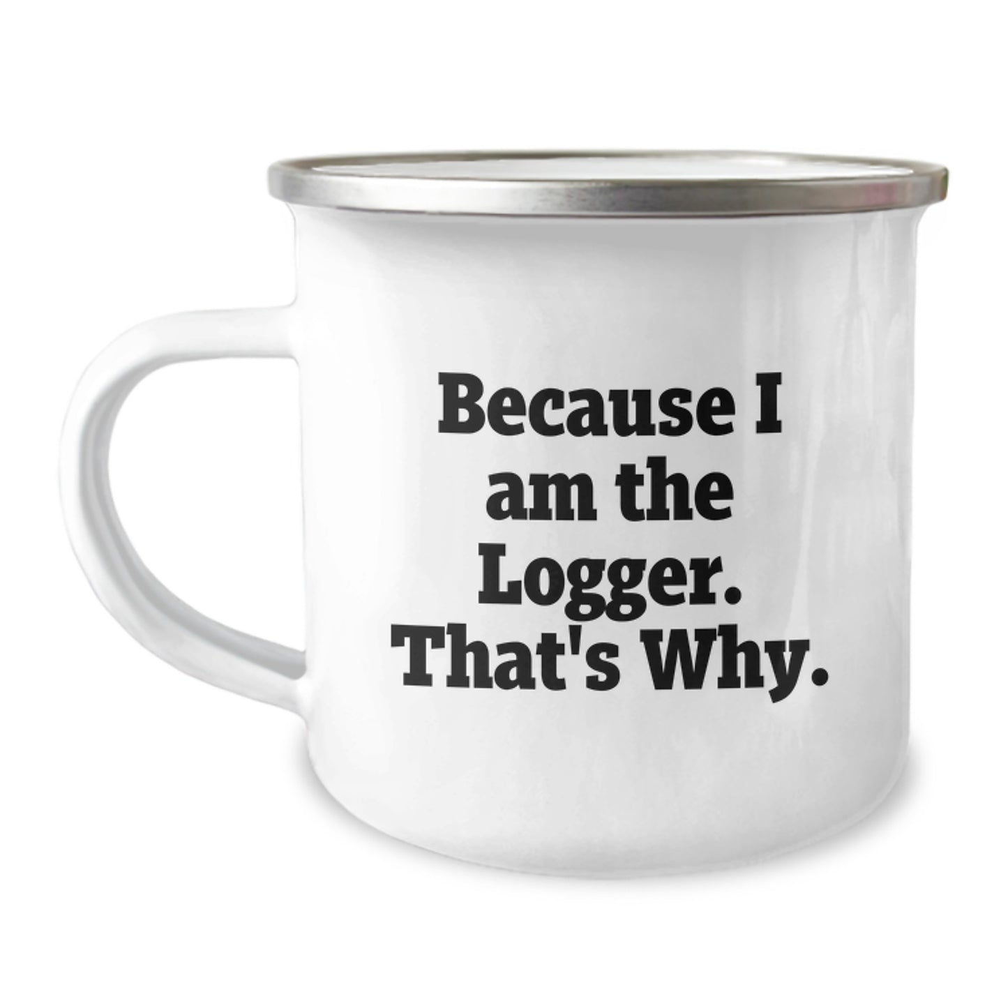 Logger Gifts from Men to Logger, Funny Camping Mug for Birthday, 'Because I Am The Logger. That's Why.' - 12 oz Stainless Steel Mug - Image 1