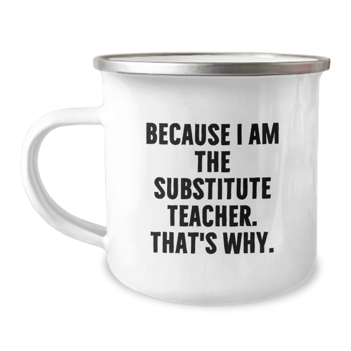 Funny Substitute Teacher Gifts from Friends for Birthday, Camping Mug Because I Am The Substitute Teacher. That's Why. - Image 1
