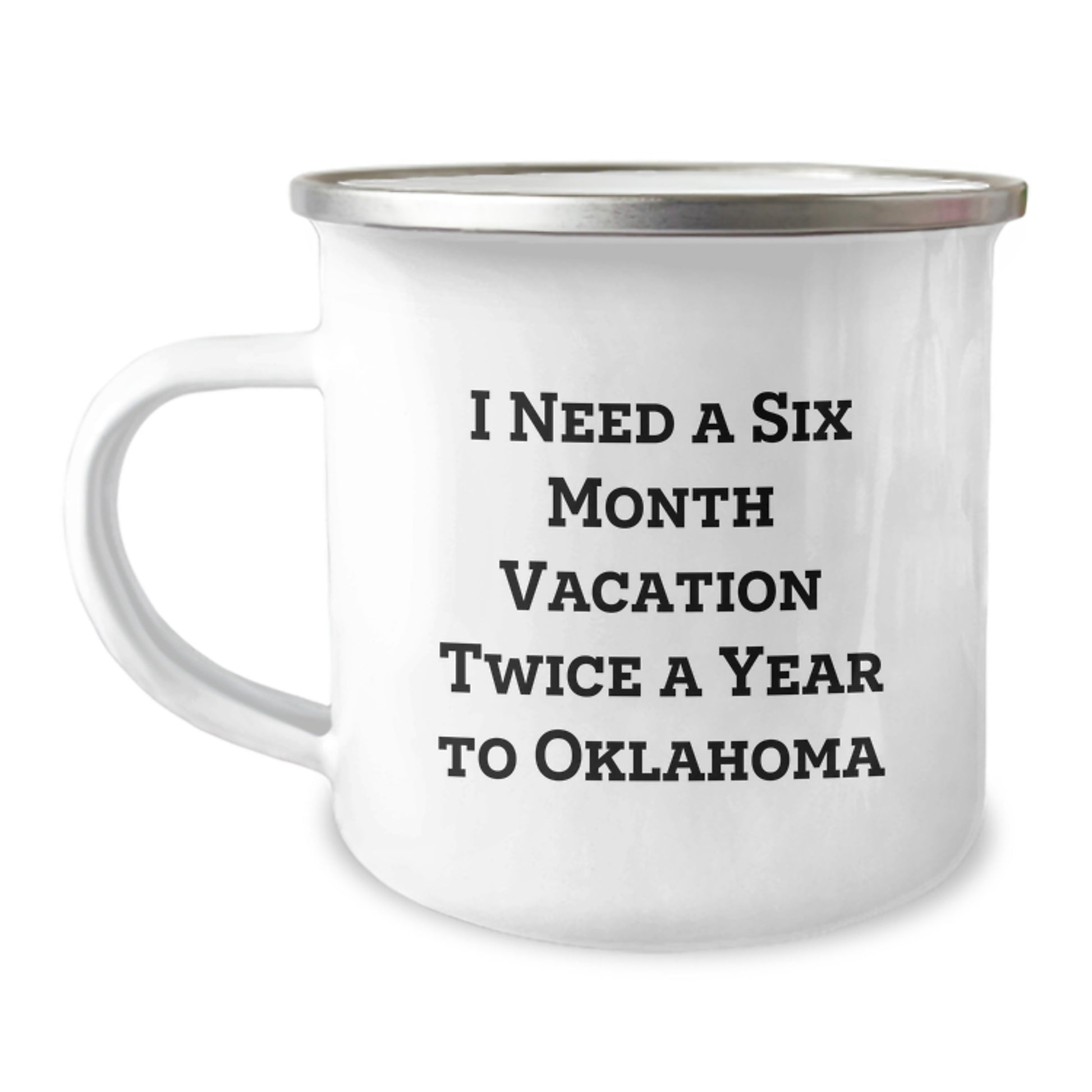 Oklahoma Camping Mug, Funny Gift for Birthday from Friends and Family, 'I Need A Six Month Vacation Twice A Year To Oklahoma' - Image 1