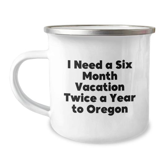 Oregon Camping Mug Gift for Friends, Funny Quote 'I Need A Six Month Vacation Twice A Year To Oregon', Unique Graduation Gift from Family - Image 1